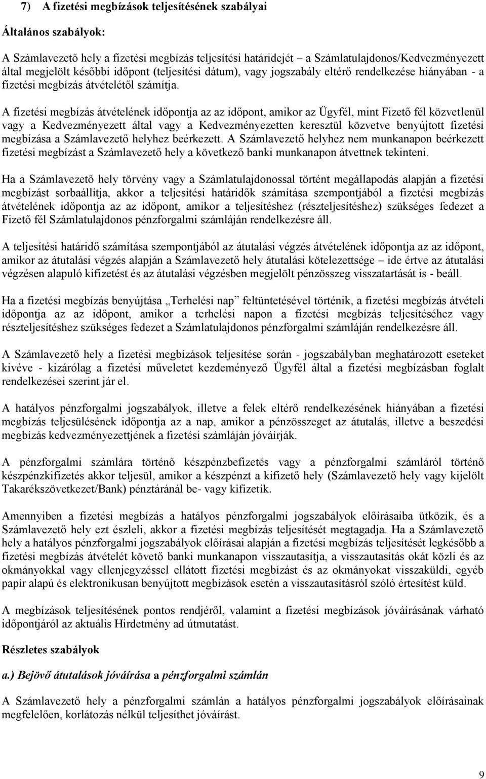 A fizetési megbízás átvételének időpontja az az időpont, amikor az Ügyfél, mint Fizető fél közvetlenül vagy a Kedvezményezett által vagy a Kedvezményezetten keresztül közvetve benyújtott fizetési