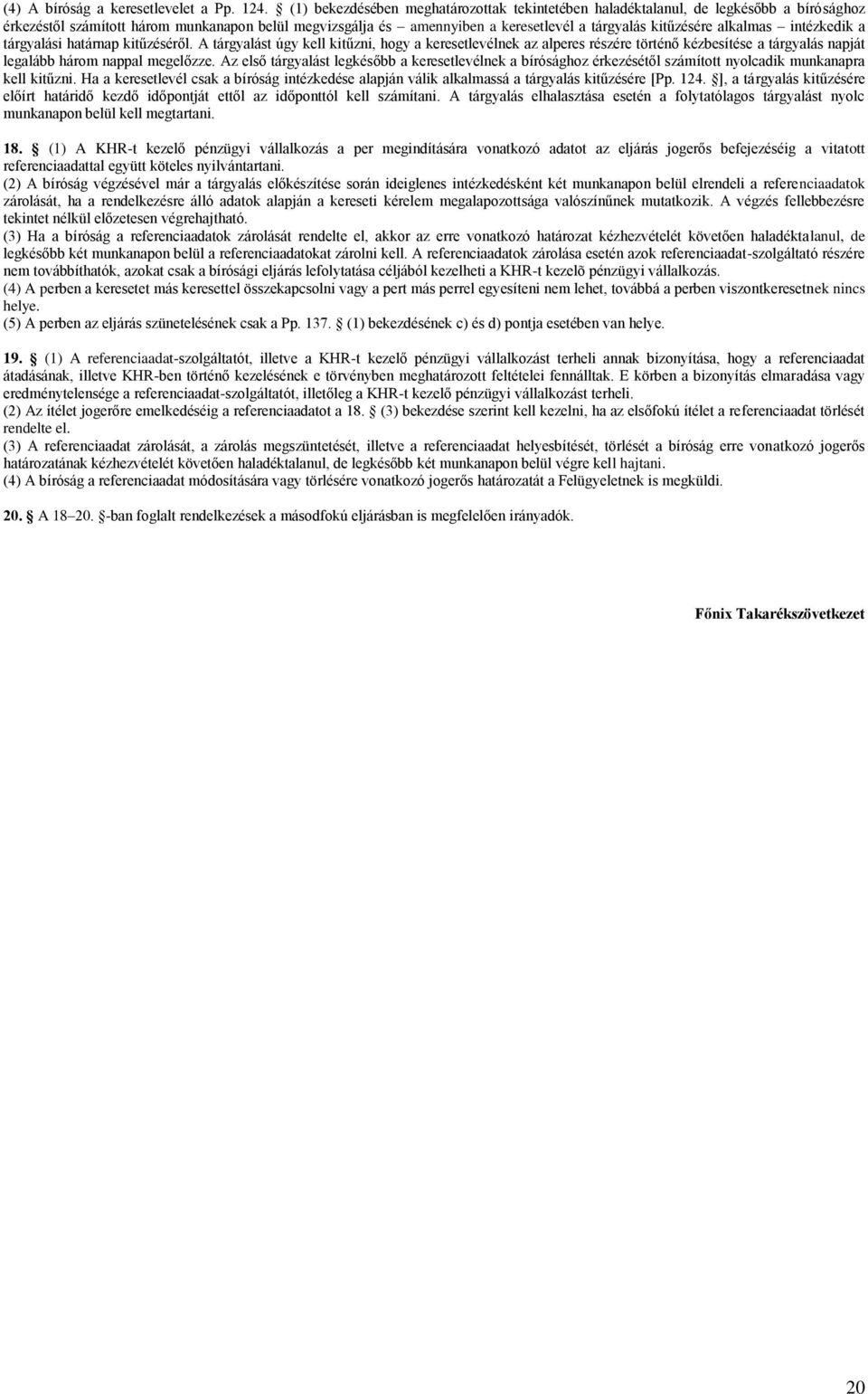 alkalmas intézkedik a tárgyalási határnap kitűzéséről. A tárgyalást úgy kell kitűzni, hogy a keresetlevélnek az alperes részére történő kézbesítése a tárgyalás napját legalább három nappal megelőzze.