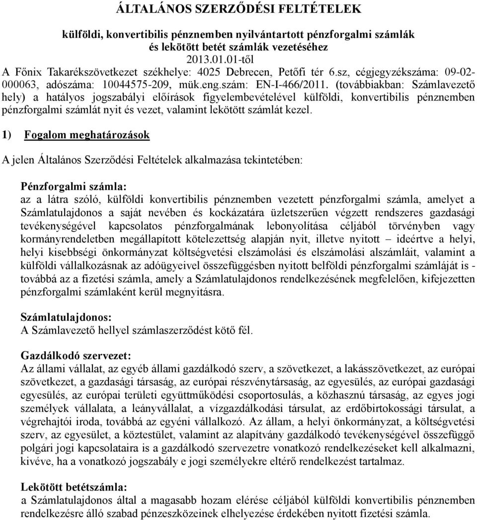 (továbbiakban: Számlavezető hely) a hatályos jogszabályi előírások figyelembevételével külföldi, konvertibilis pénznemben pénzforgalmi számlát nyit és vezet, valamint lekötött számlát kezel.