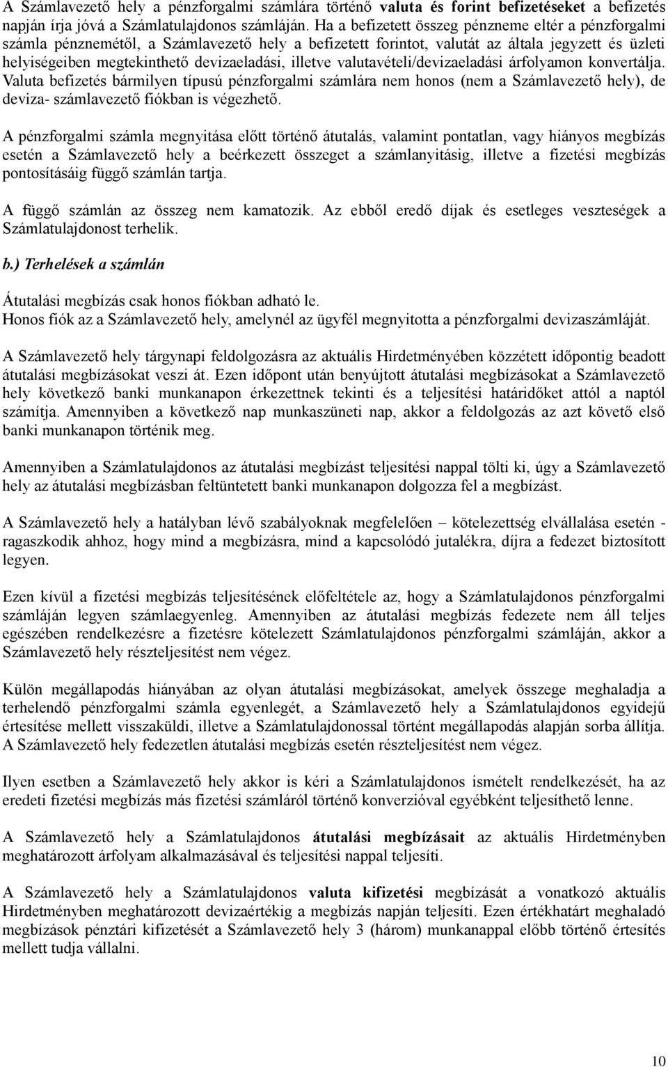 illetve valutavételi/devizaeladási árfolyamon konvertálja. Valuta befizetés bármilyen típusú pénzforgalmi számlára nem honos (nem a Számlavezető hely), de deviza- számlavezető fiókban is végezhető.