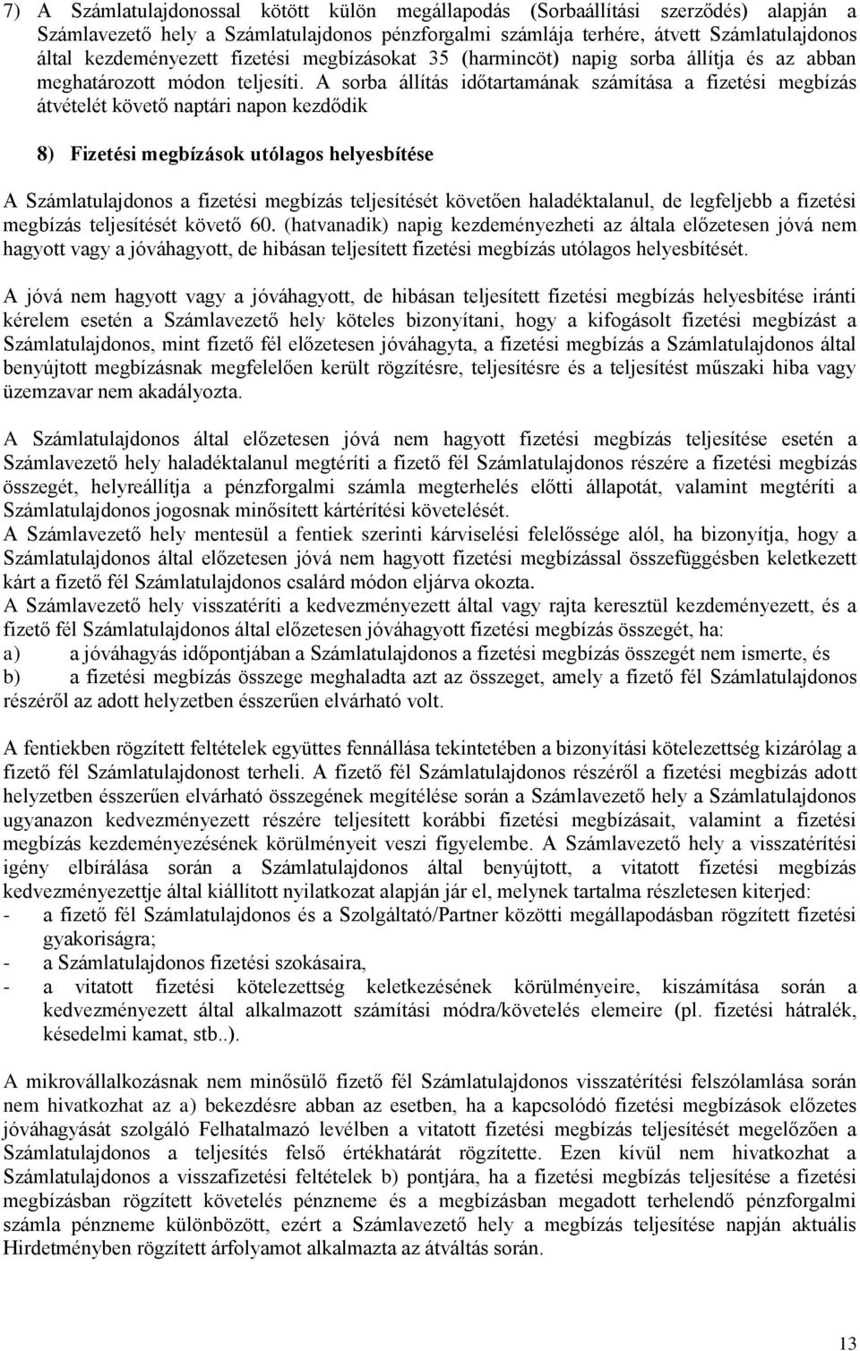 A sorba állítás időtartamának számítása a fizetési megbízás átvételét követő naptári napon kezdődik 8) Fizetési megbízások utólagos helyesbítése A Számlatulajdonos a fizetési megbízás teljesítését