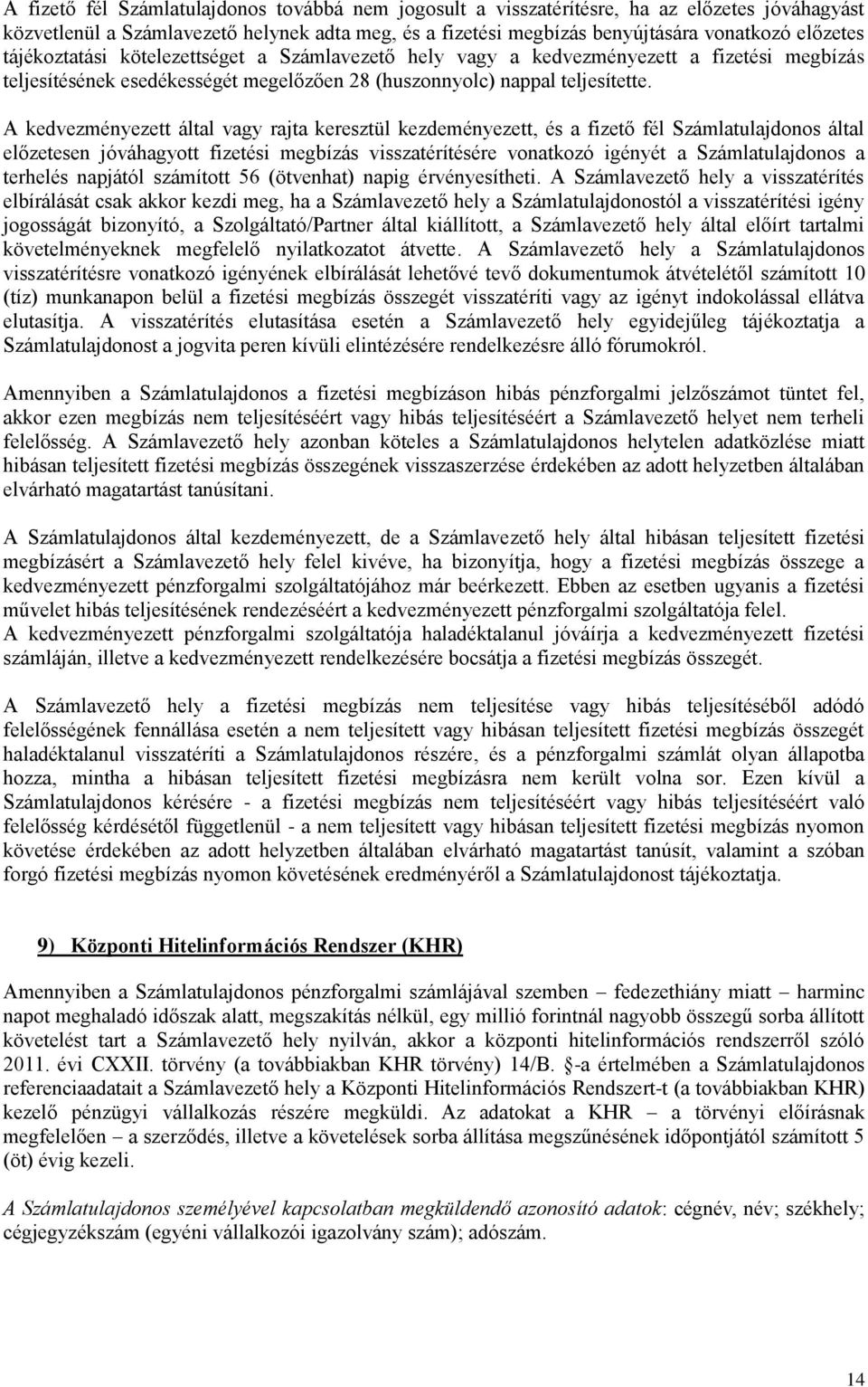 A kedvezményezett által vagy rajta keresztül kezdeményezett, és a fizető fél Számlatulajdonos által előzetesen jóváhagyott fizetési megbízás visszatérítésére vonatkozó igényét a Számlatulajdonos a