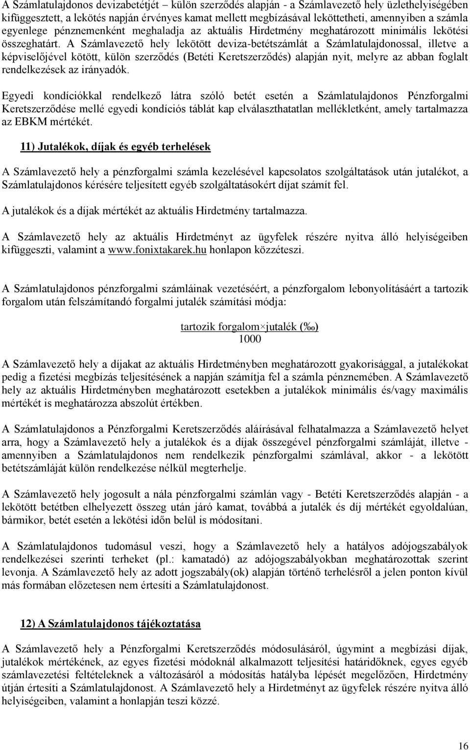A Számlavezető hely lekötött deviza-betétszámlát a Számlatulajdonossal, illetve a képviselőjével kötött, külön szerződés (Betéti Keretszerződés) alapján nyit, melyre az abban foglalt rendelkezések az