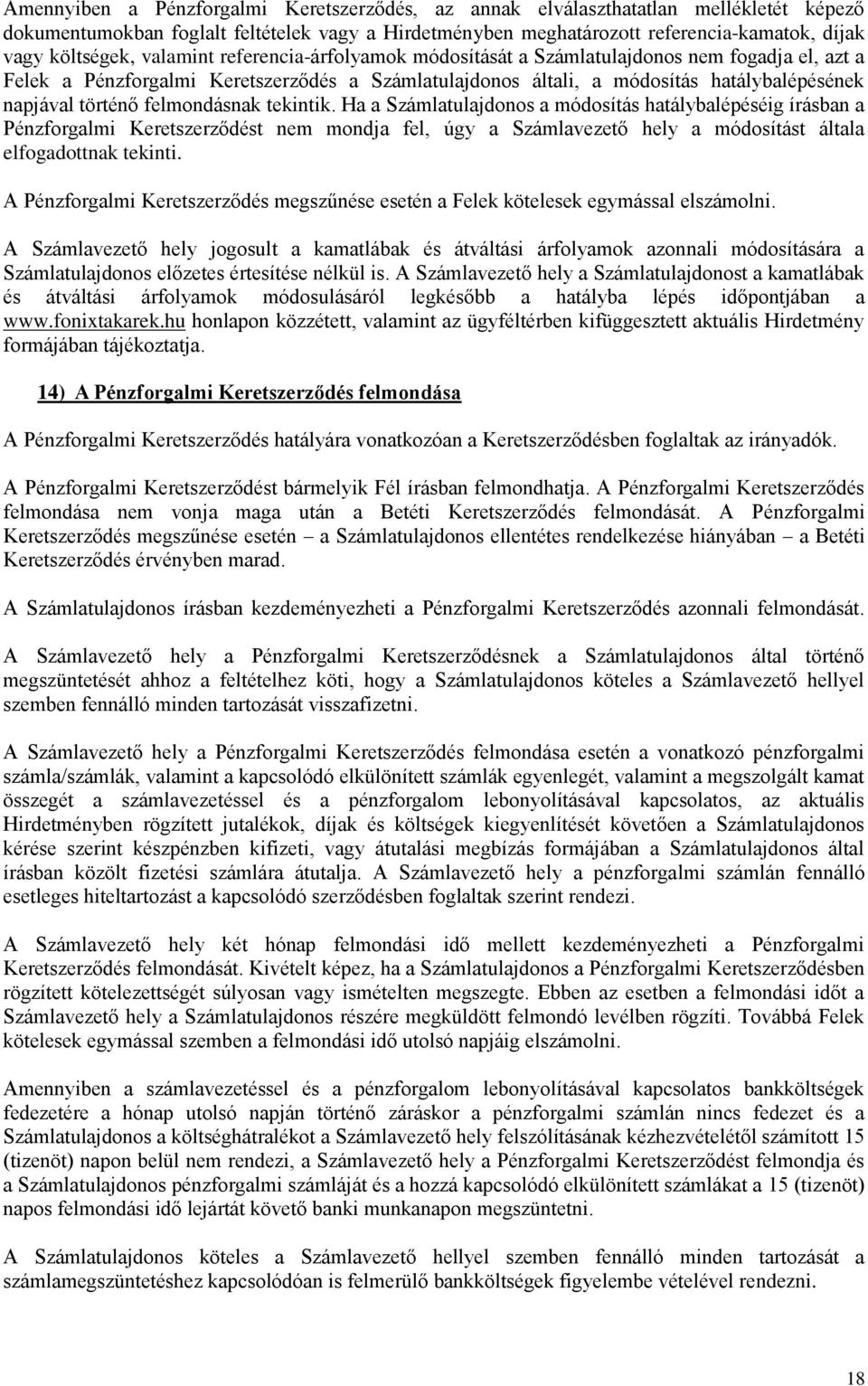 felmondásnak tekintik. Ha a Számlatulajdonos a módosítás hatálybalépéséig írásban a Pénzforgalmi Keretszerződést nem mondja fel, úgy a Számlavezető hely a módosítást általa elfogadottnak tekinti.