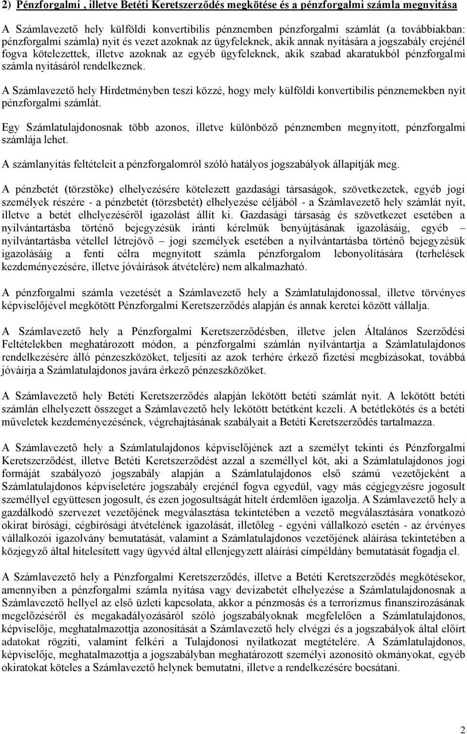 nyitásáról rendelkeznek. A Számlavezető hely Hirdetményben teszi közzé, hogy mely külföldi konvertibilis pénznemekben nyit pénzforgalmi számlát.