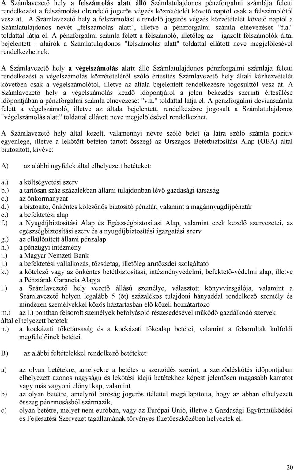 A pénzforgalmi számla felett a felszámoló, illetőleg az - igazolt felszámolók által bejelentett - aláírók a Számlatulajdonos "felszámolás alatt" toldattal ellátott neve megjelölésével rendelkezhetnek.