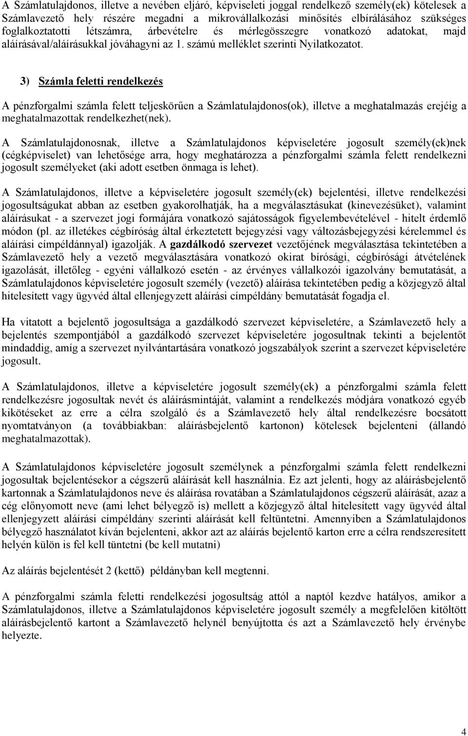 3) Számla feletti rendelkezés A pénzforgalmi számla felett teljeskörűen a Számlatulajdonos(ok), illetve a meghatalmazás erejéig a meghatalmazottak rendelkezhet(nek).