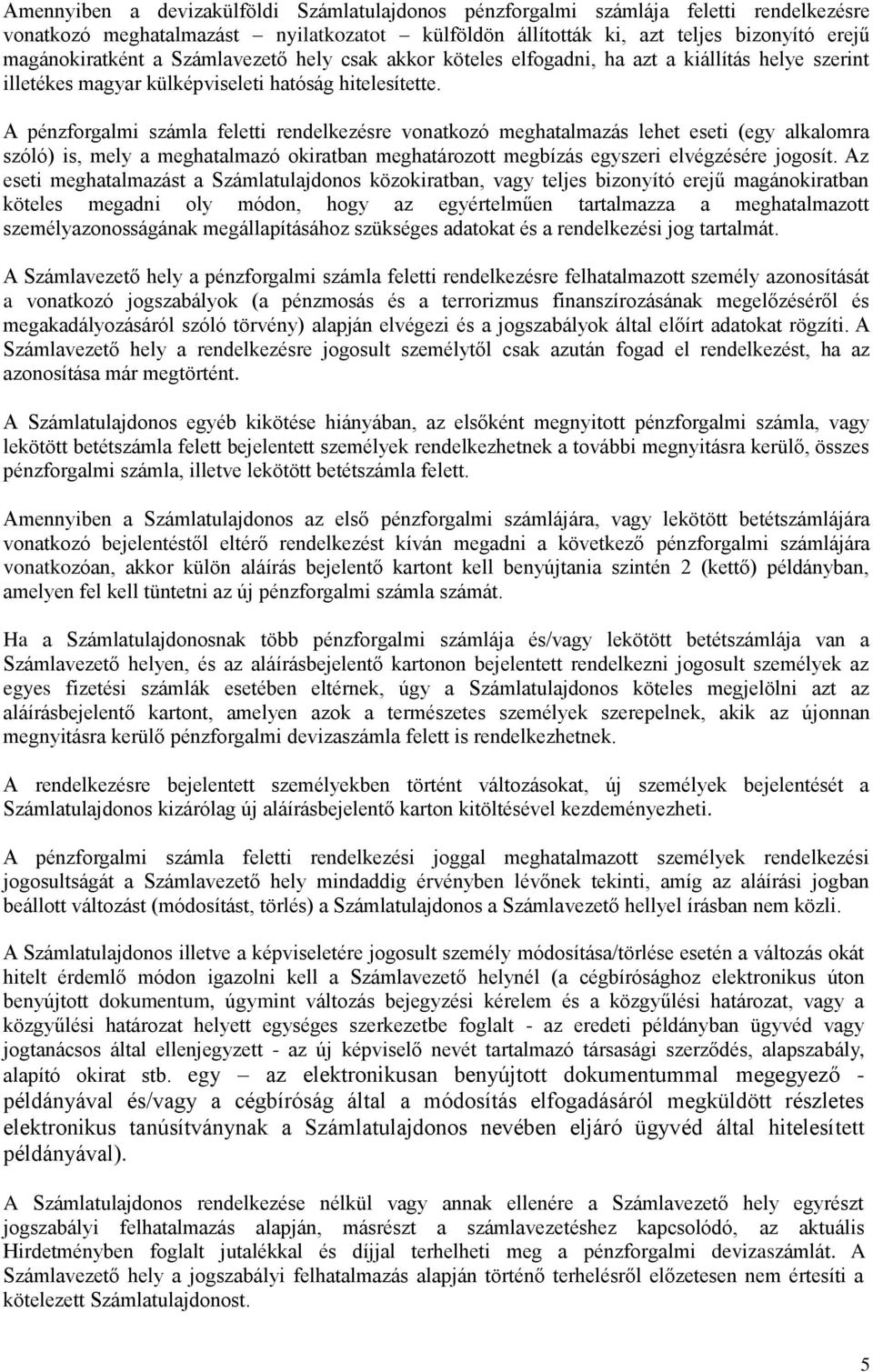 A pénzforgalmi számla feletti rendelkezésre vonatkozó meghatalmazás lehet eseti (egy alkalomra szóló) is, mely a meghatalmazó okiratban meghatározott megbízás egyszeri elvégzésére jogosít.