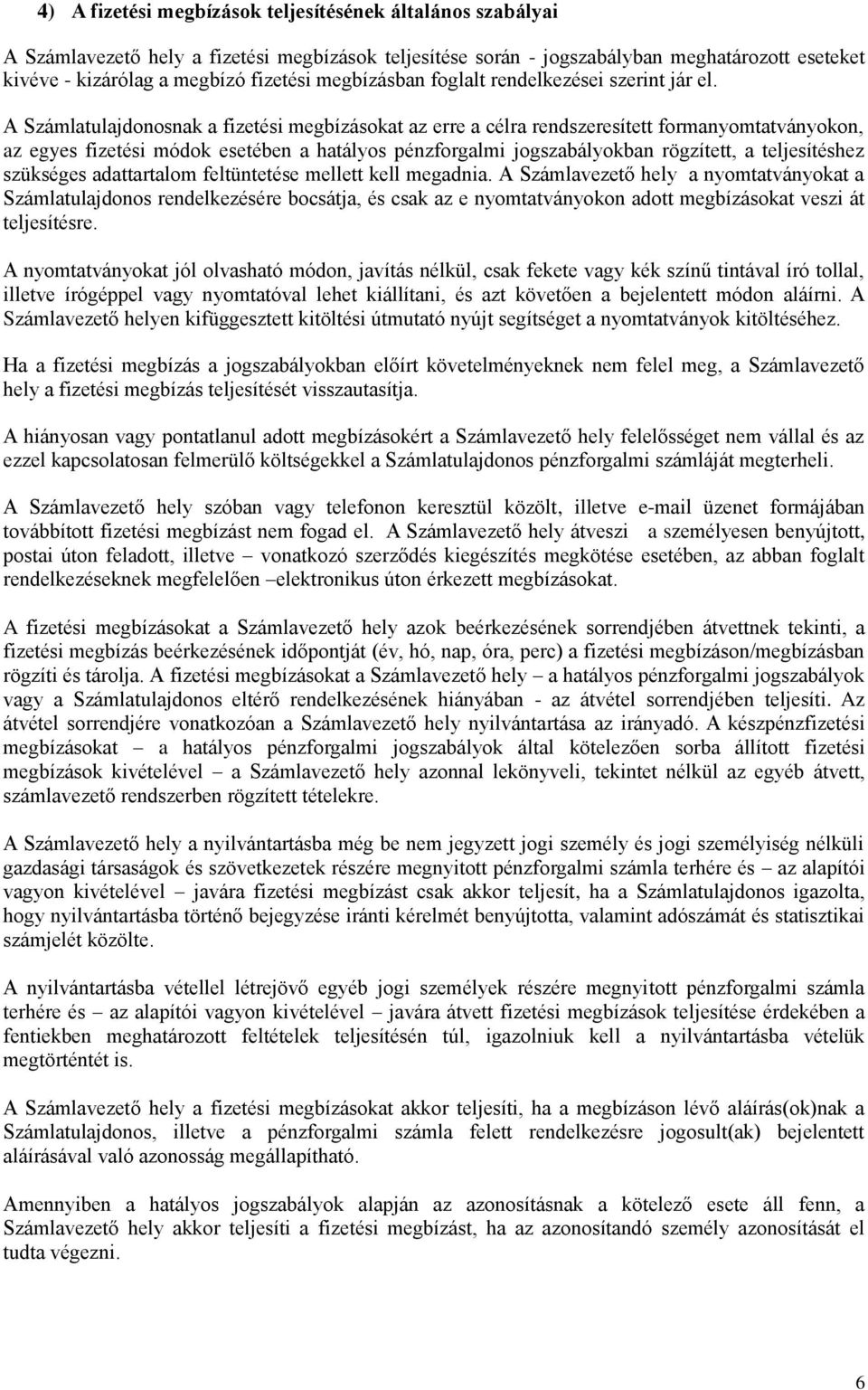 A Számlatulajdonosnak a fizetési megbízásokat az erre a célra rendszeresített formanyomtatványokon, az egyes fizetési módok esetében a hatályos pénzforgalmi jogszabályokban rögzített, a teljesítéshez