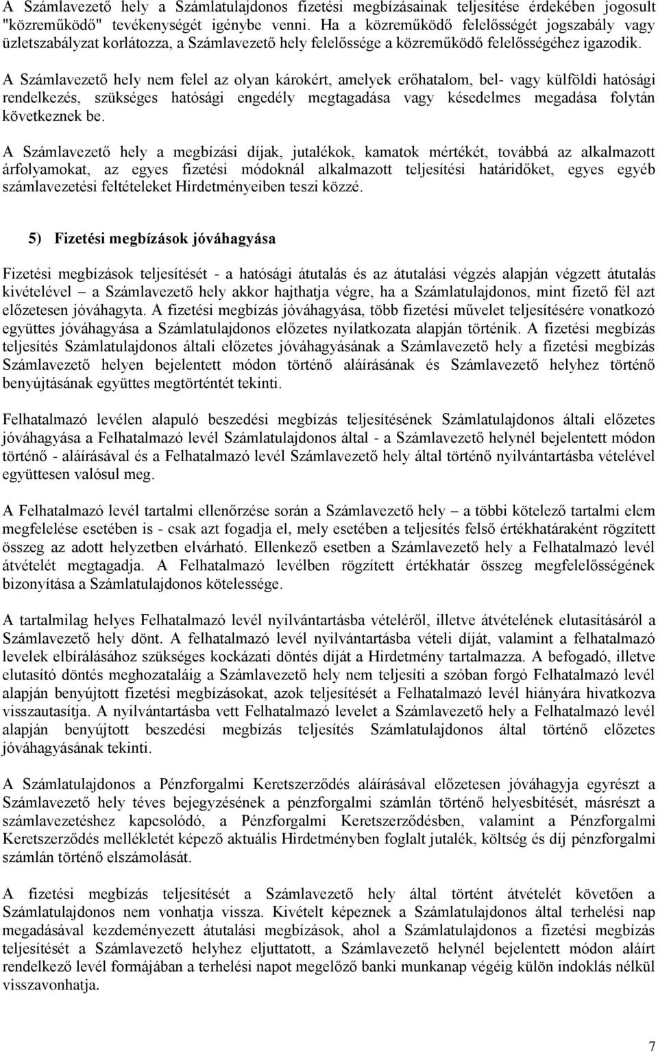 A Számlavezető hely nem felel az olyan károkért, amelyek erőhatalom, bel- vagy külföldi hatósági rendelkezés, szükséges hatósági engedély megtagadása vagy késedelmes megadása folytán következnek be.