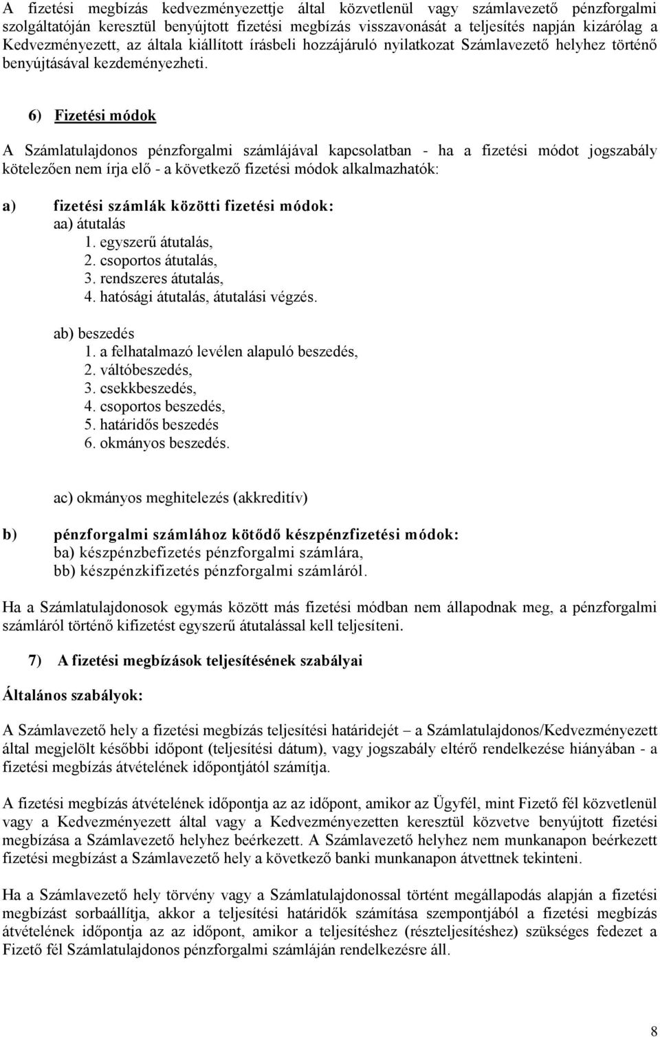 6) Fizetési módok A Számlatulajdonos pénzforgalmi számlájával kapcsolatban - ha a fizetési módot jogszabály kötelezően nem írja elő - a következő fizetési módok alkalmazhatók: a) fizetési számlák