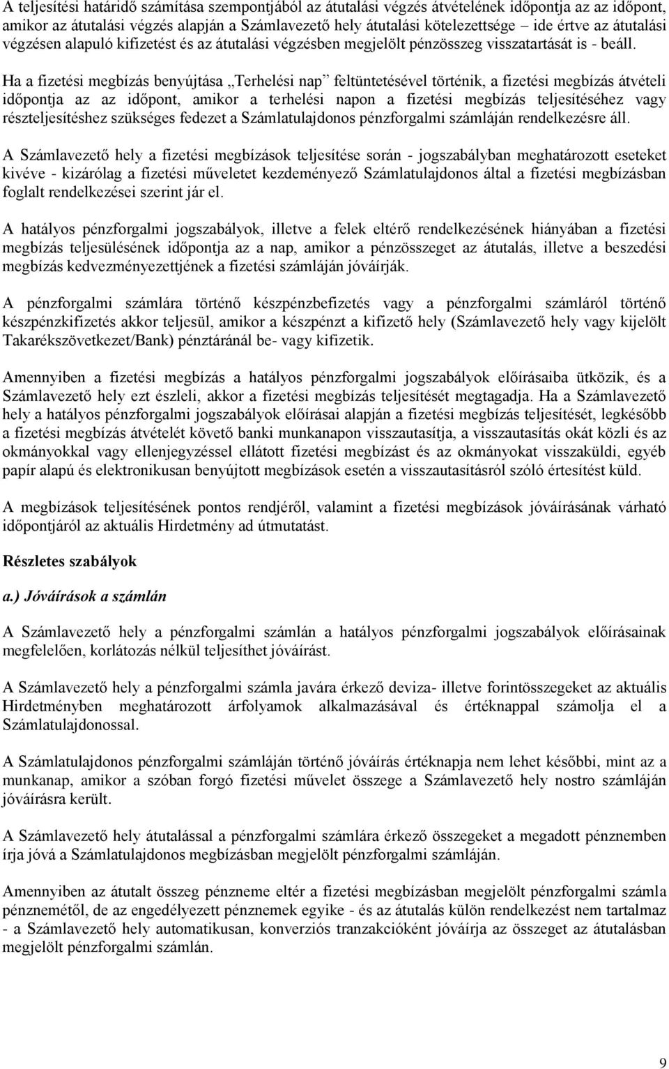 Ha a fizetési megbízás benyújtása Terhelési nap feltüntetésével történik, a fizetési megbízás átvételi időpontja az az időpont, amikor a terhelési napon a fizetési megbízás teljesítéséhez vagy