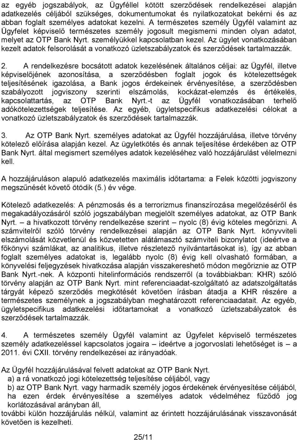 Az ügylet vonatkozásában kezelt adatok felsorolását a vonatkozó üzletszabályzatok és szerződések tartalmazzák. 2.