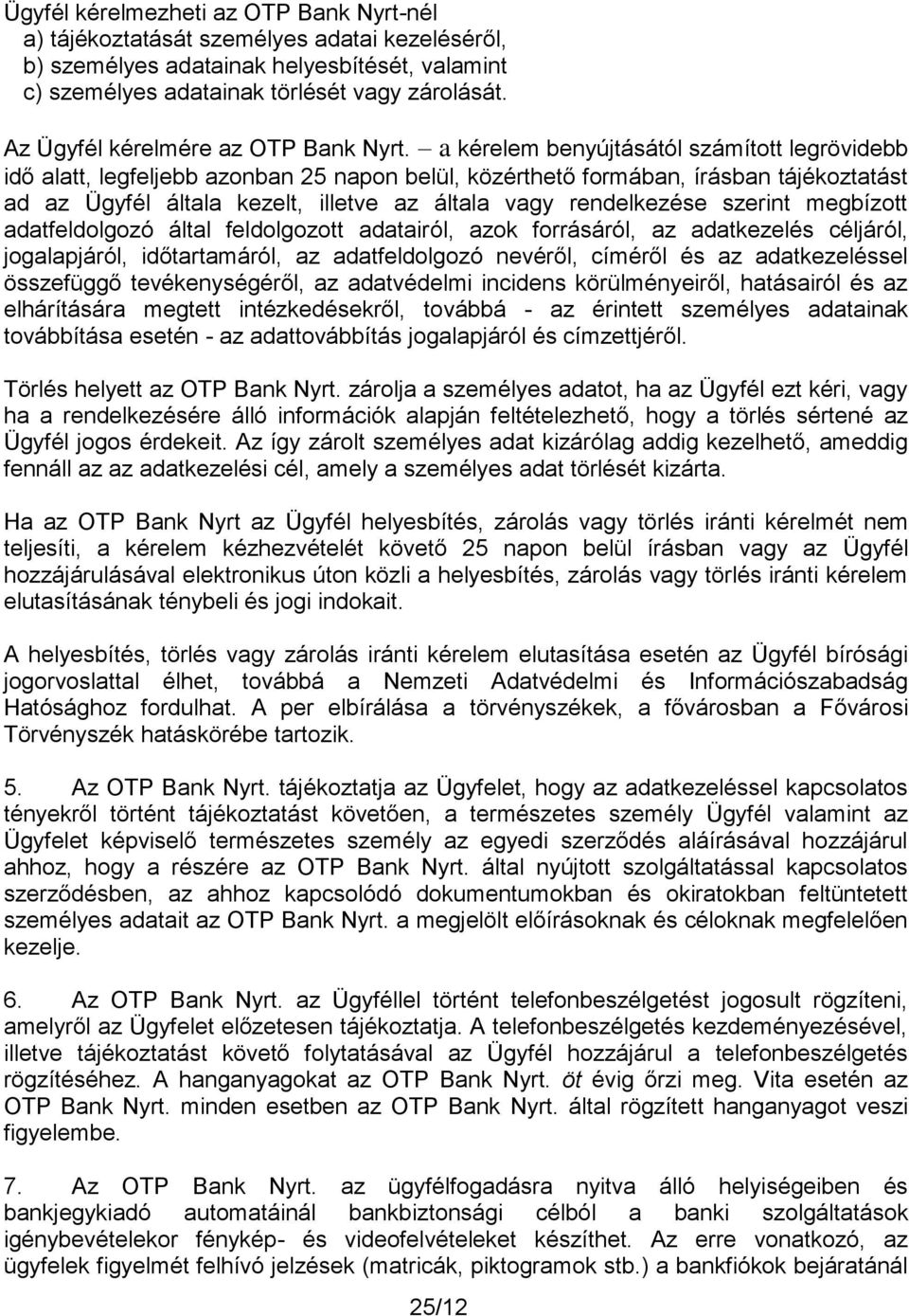 a kérelem benyújtásától számított legrövidebb idő alatt, legfeljebb azonban 25 napon belül, közérthető formában, írásban tájékoztatást ad az Ügyfél általa kezelt, illetve az általa vagy rendelkezése