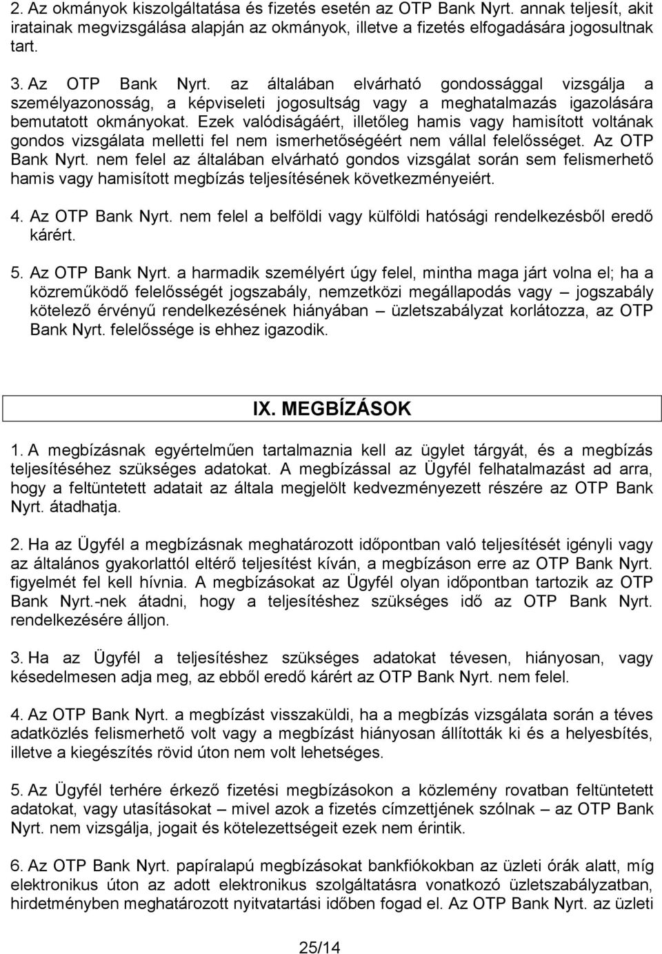 Ezek valódiságáért, illetőleg hamis vagy hamisított voltának gondos vizsgálata melletti fel nem ismerhetőségéért nem vállal felelősséget. Az OTP Bank Nyrt.