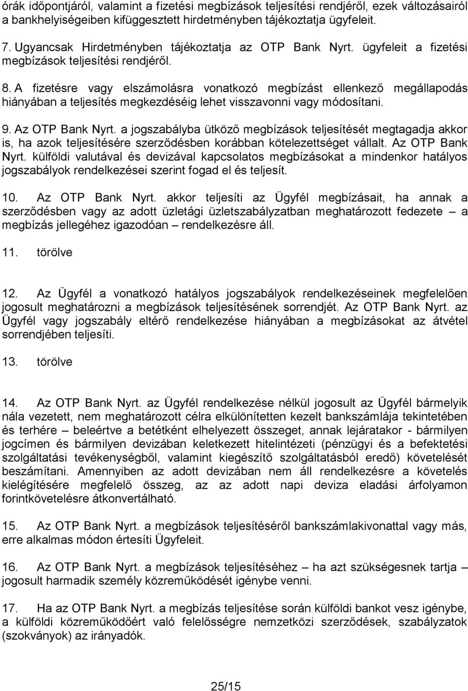 A fizetésre vagy elszámolásra vonatkozó megbízást ellenkező megállapodás hiányában a teljesítés megkezdéséig lehet visszavonni vagy módosítani. 9. Az OTP Bank Nyrt.