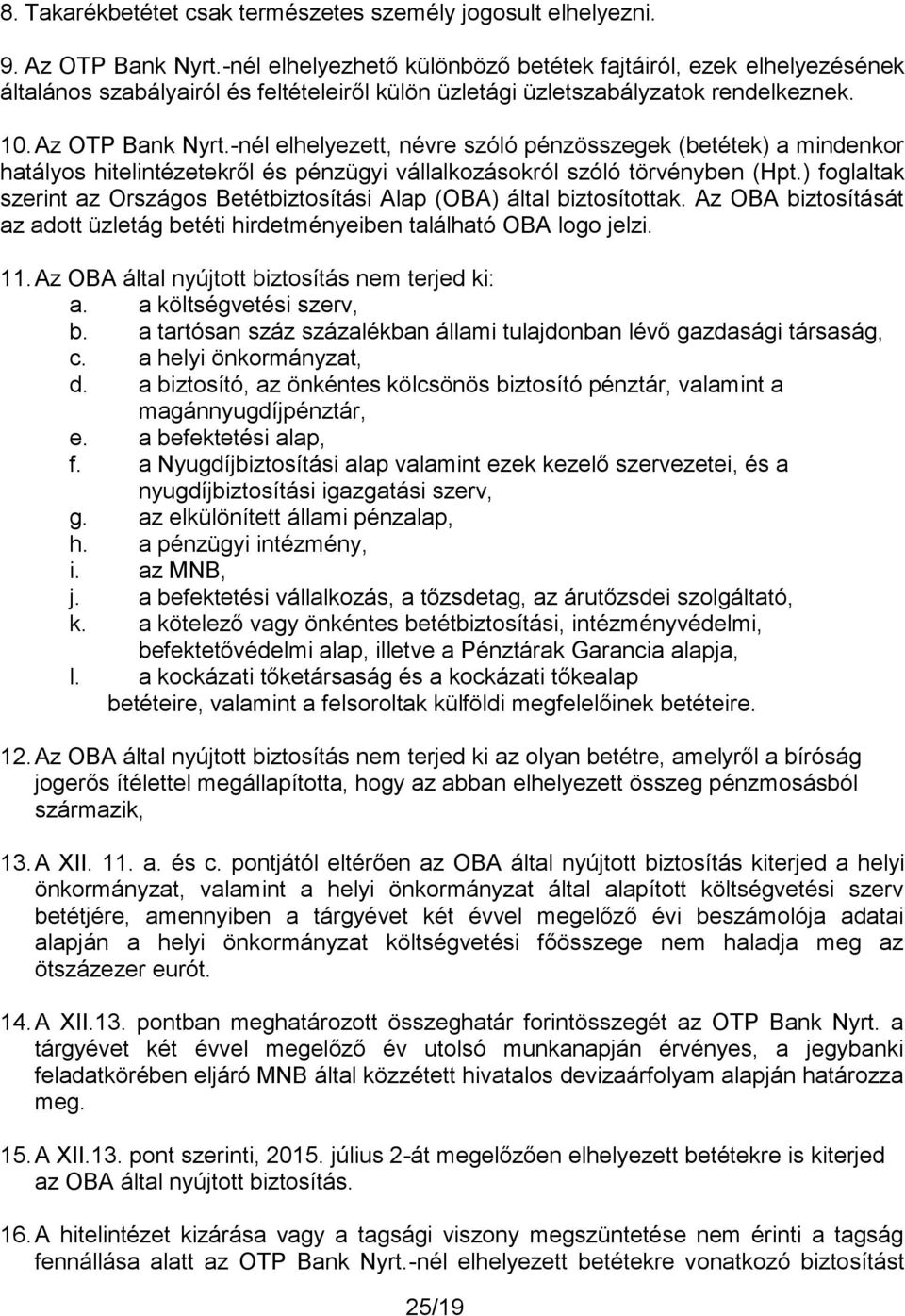-nél elhelyezett, névre szóló pénzösszegek (betétek) a mindenkor hatályos hitelintézetekről és pénzügyi vállalkozásokról szóló törvényben (Hpt.