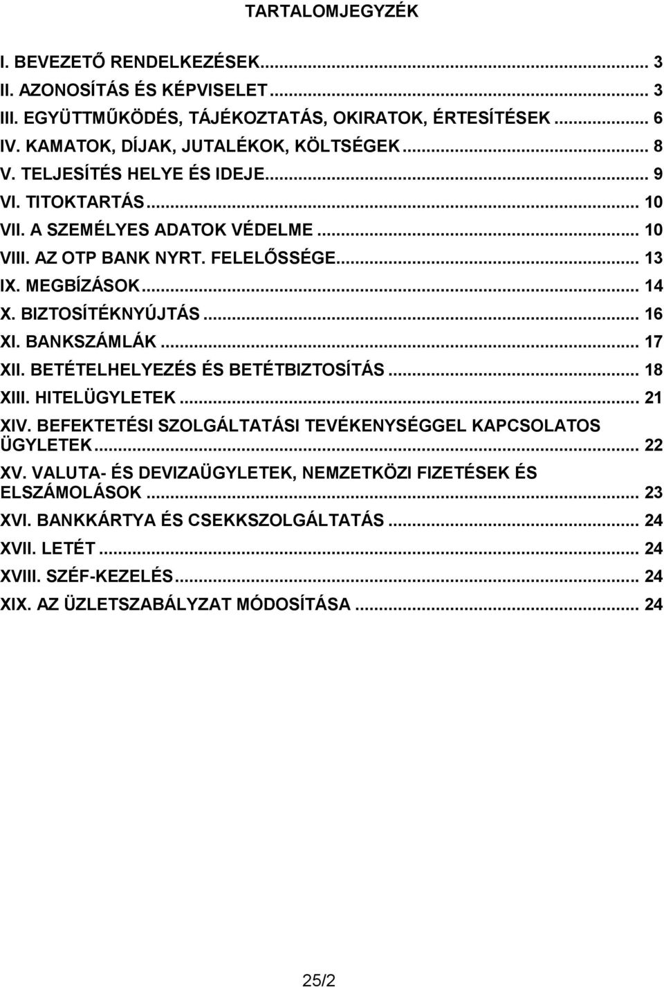 .. 16 XI. BANKSZÁMLÁK... 17 XII. BETÉTELHELYEZÉS ÉS BETÉTBIZTOSÍTÁS... 18 XIII. HITELÜGYLETEK... 21 XIV. BEFEKTETÉSI SZOLGÁLTATÁSI TEVÉKENYSÉGGEL KAPCSOLATOS ÜGYLETEK... 22 XV.