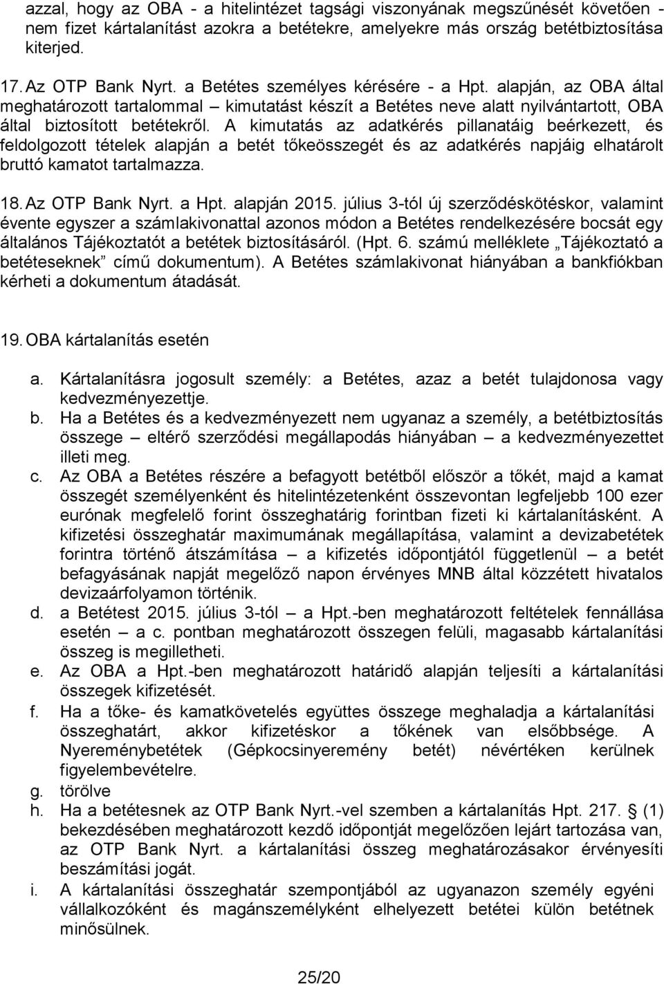 A kimutatás az adatkérés pillanatáig beérkezett, és feldolgozott tételek alapján a betét tőkeösszegét és az adatkérés napjáig elhatárolt bruttó kamatot tartalmazza. 18. Az OTP Bank Nyrt. a Hpt.