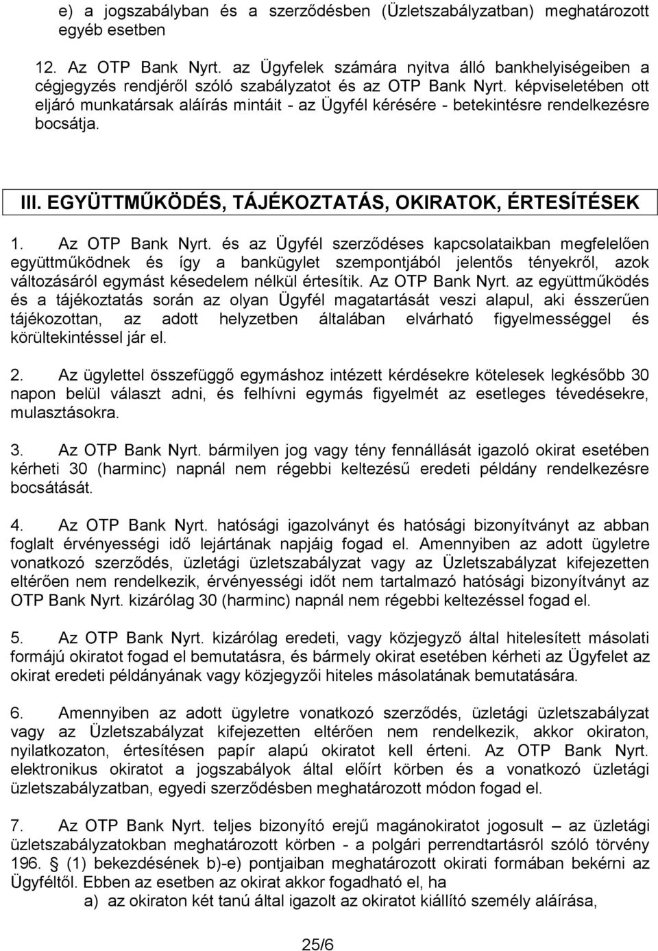 képviseletében ott eljáró munkatársak aláírás mintáit - az Ügyfél kérésére - betekintésre rendelkezésre bocsátja. III. EGYÜTTMŰKÖDÉS, TÁJÉKOZTATÁS, OKIRATOK, ÉRTESÍTÉSEK 1. Az OTP Bank Nyrt.