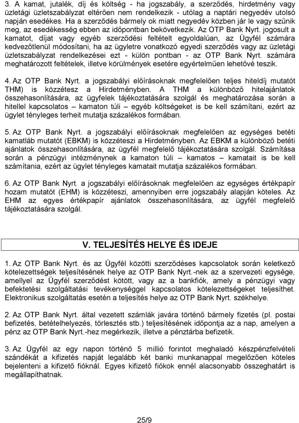 jogosult a kamatot, díjat vagy egyéb szerződési feltételt egyoldalúan, az Ügyfél számára kedvezőtlenül módosítani, ha az ügyletre vonatkozó egyedi szerződés vagy az üzletági üzletszabályzat