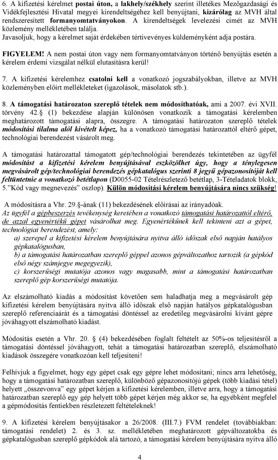 A nem postai úton vagy nem formanyomtatványon történő benyújtás esetén a kérelem érdemi vizsgálat nélkül elutasításra kerül! 7.