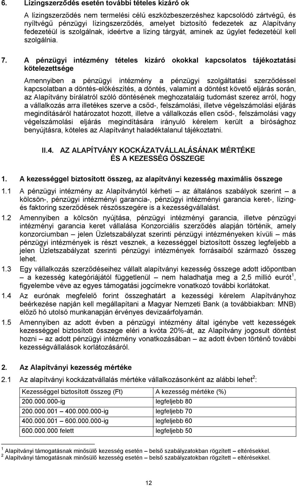 A pénzügyi intézmény tételes kizáró okokkal kapcsolatos tájékoztatási kötelezettsége Amennyiben a pénzügyi intézmény a pénzügyi szolgáltatási szerződéssel kapcsolatban a döntés-előkészítés, a döntés,