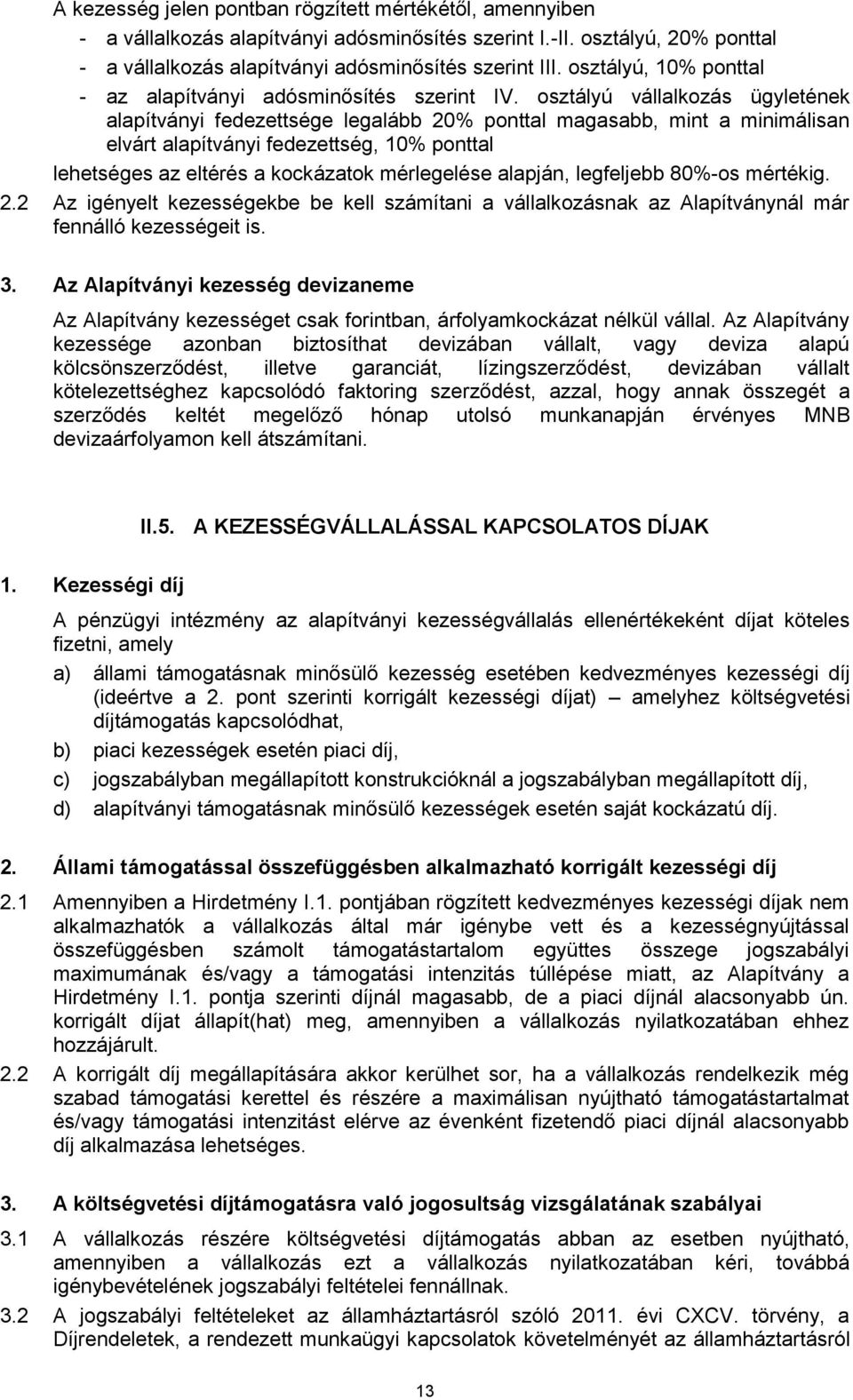 osztályú vállalkozás ügyletének alapítványi fedezettsége legalább 20% ponttal magasabb, mint a minimálisan elvárt alapítványi fedezettség, 10% ponttal lehetséges az eltérés a kockázatok mérlegelése