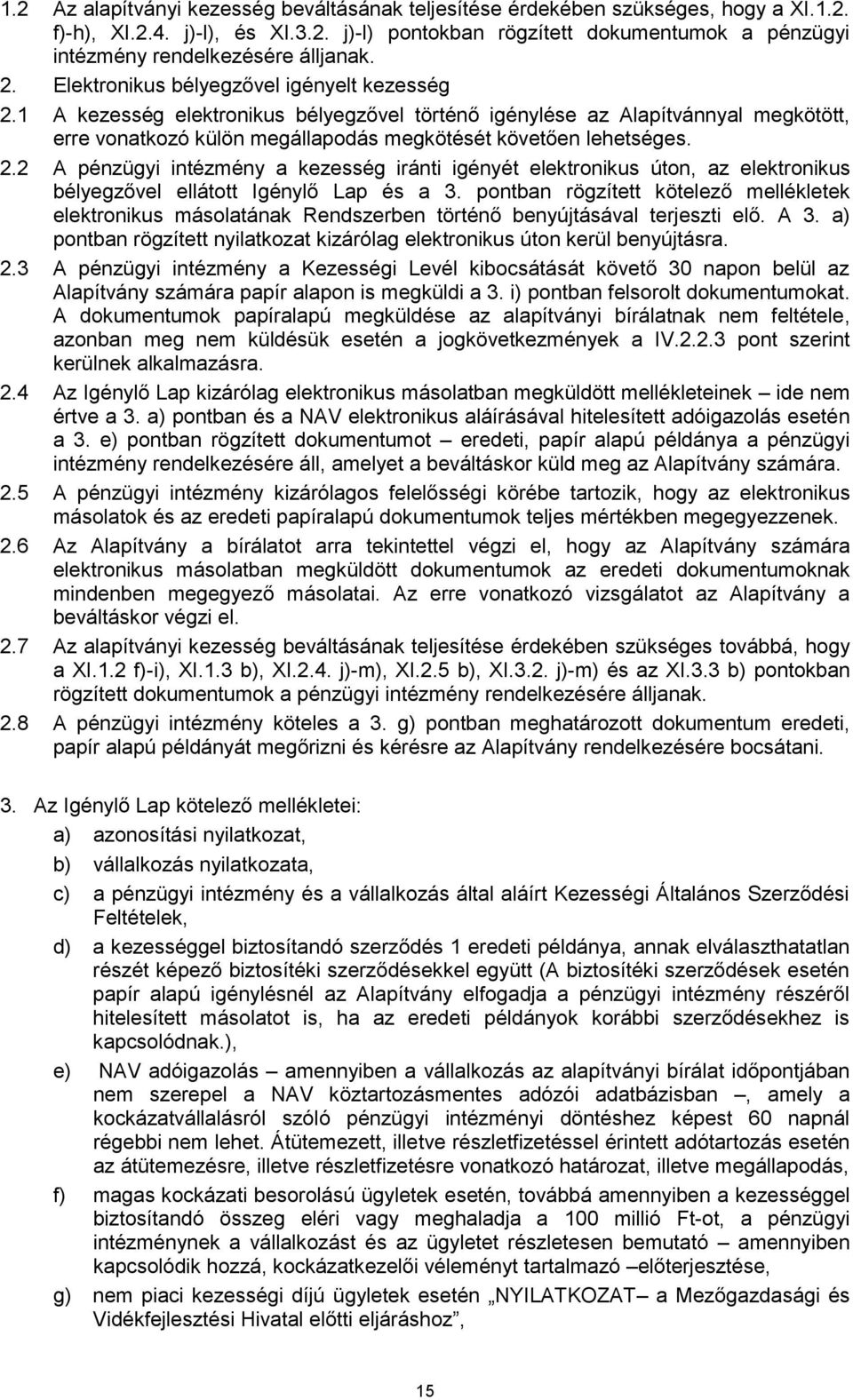 pontban rögzített kötelező mellékletek elektronikus másolatának Rendszerben történő benyújtásával terjeszti elő. A 3. a) pontban rögzített nyilatkozat kizárólag elektronikus úton kerül benyújtásra. 2.