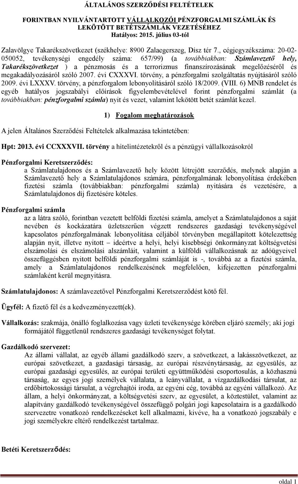 , cégjegyzékszáma: 20-02- 050052, tevékenységi engedély száma: 657/99) (a továbbiakban: Számlavezető hely, Takarékszövetkezet ) a pénzmosás és a terrorizmus finanszírozásának megelőzéséről és