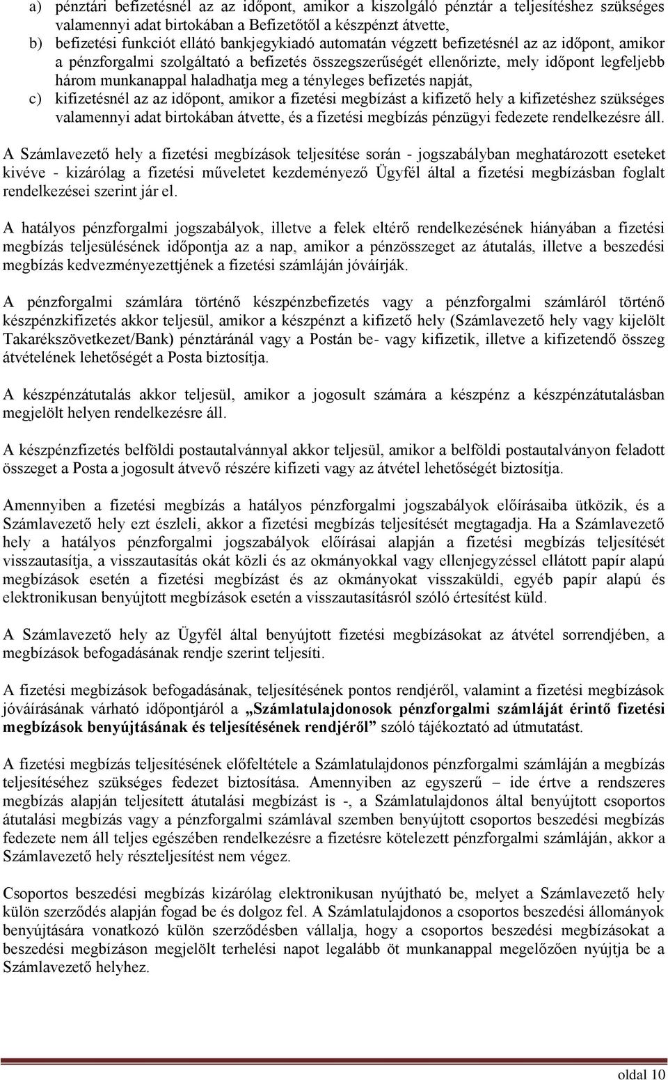 befizetés napját, c) kifizetésnél az az időpont, amikor a fizetési megbízást a kifizető hely a kifizetéshez szükséges valamennyi adat birtokában átvette, és a fizetési megbízás pénzügyi fedezete