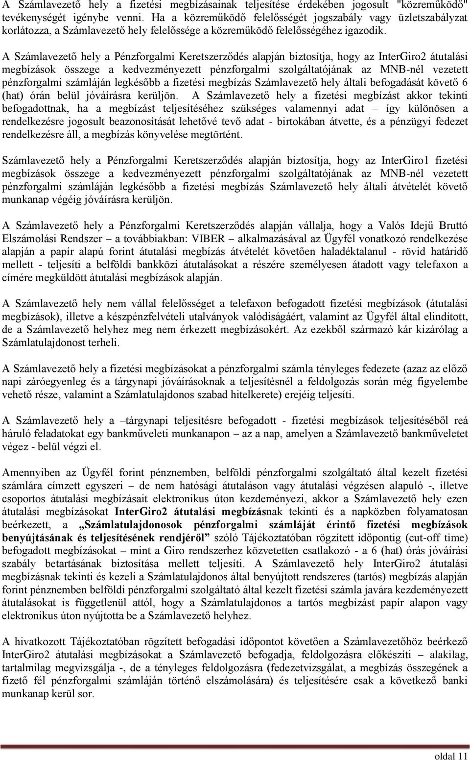 A Számlavezető hely a Pénzforgalmi Keretszerződés alapján biztosítja, hogy az InterGiro2 átutalási megbízások összege a kedvezményezett pénzforgalmi szolgáltatójának az MNB-nél vezetett pénzforgalmi