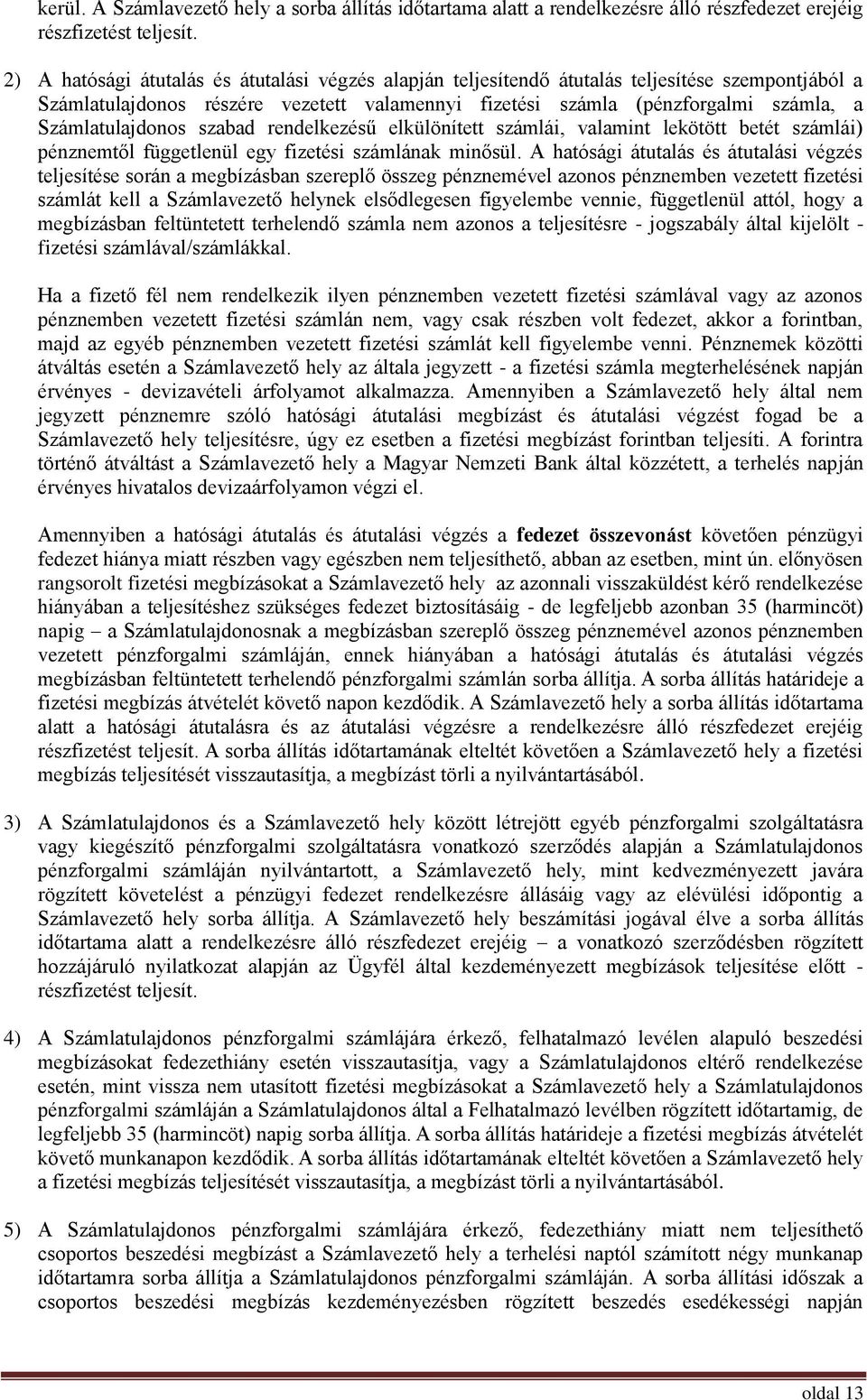 Számlatulajdonos szabad rendelkezésű elkülönített számlái, valamint lekötött betét számlái) pénznemtől függetlenül egy fizetési számlának minősül.