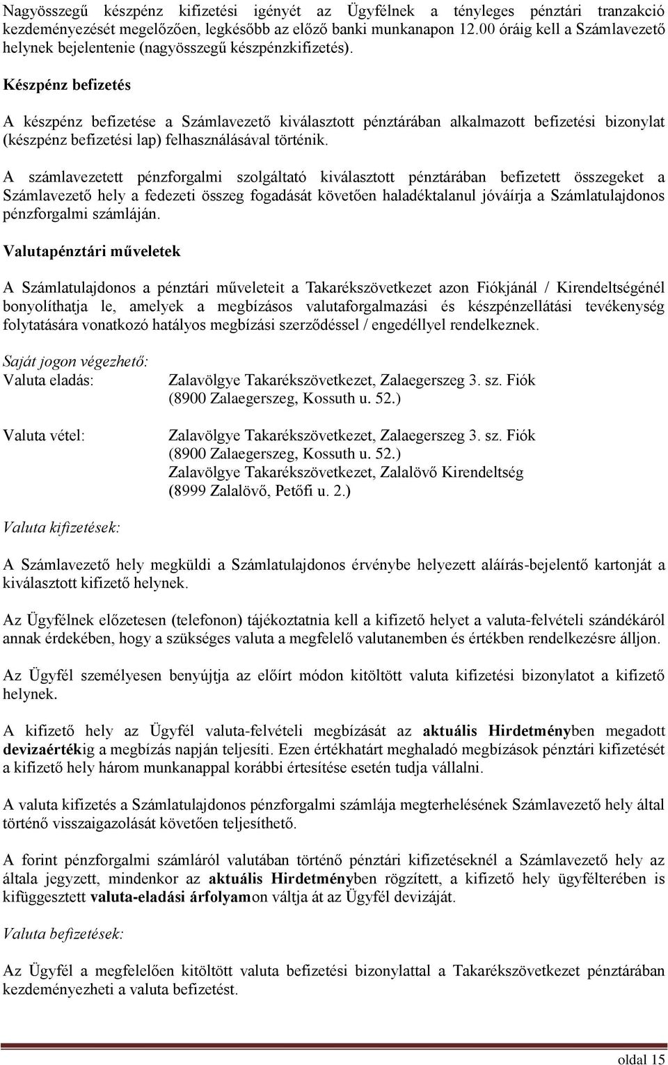 Készpénz befizetés A készpénz befizetése a Számlavezető kiválasztott pénztárában alkalmazott befizetési bizonylat (készpénz befizetési lap) felhasználásával történik.