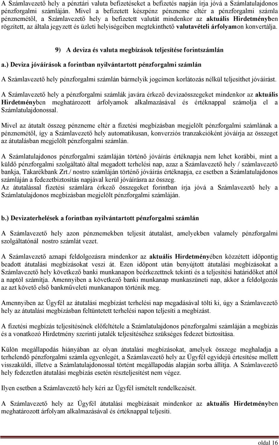 helyiségeiben megtekinthető valutavételi árfolyamon konvertálja. 9) A deviza és valuta megbízások teljesítése forintszámlán a.