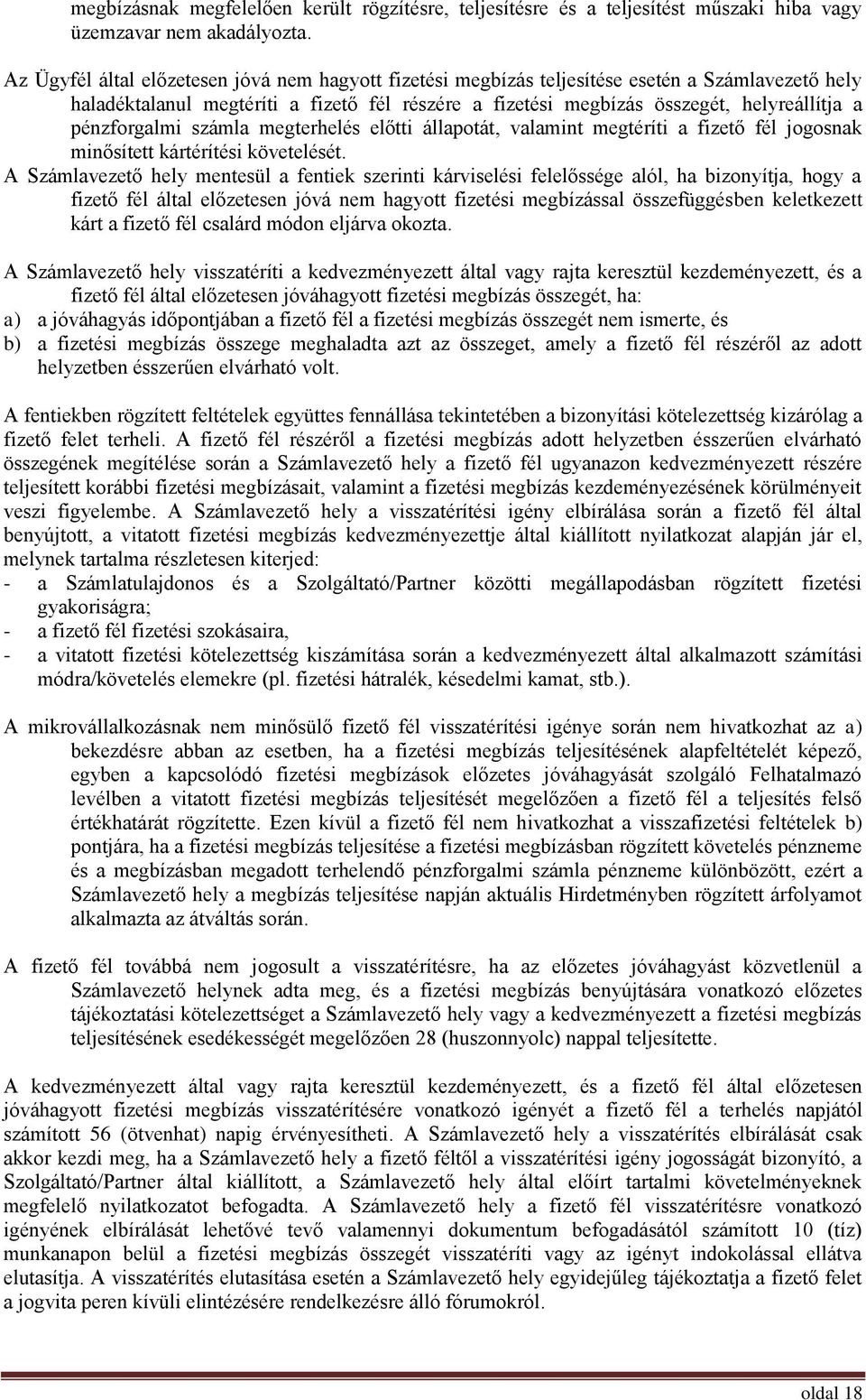 pénzforgalmi számla megterhelés előtti állapotát, valamint megtéríti a fizető fél jogosnak minősített kártérítési követelését.