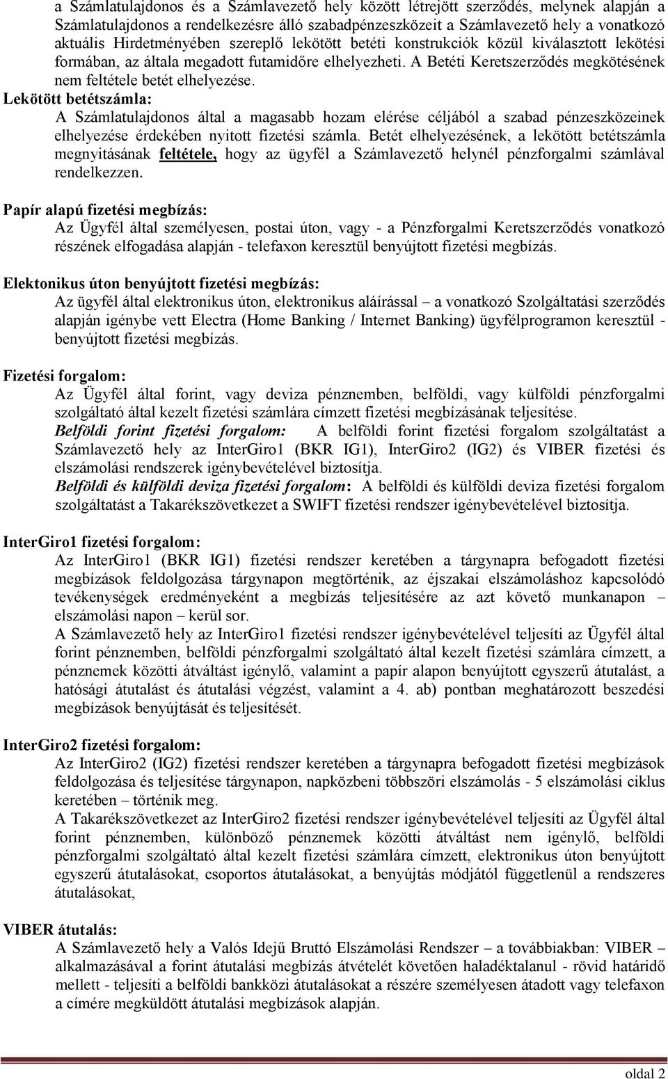 A Betéti Keretszerződés megkötésének nem feltétele betét elhelyezése.
