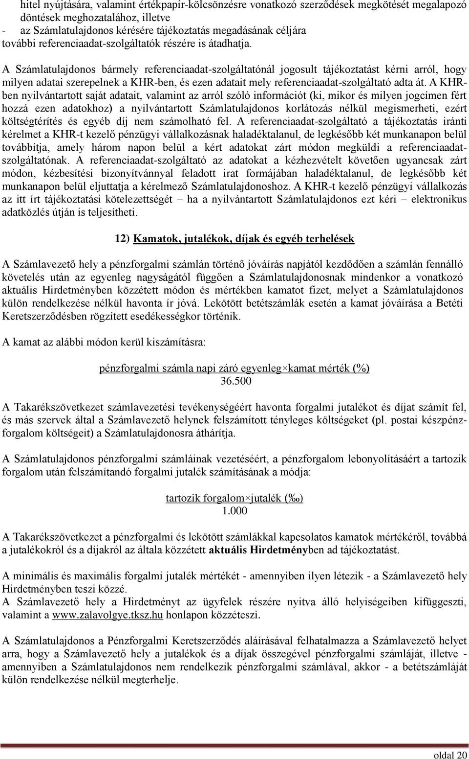 A Számlatulajdonos bármely referenciaadat-szolgáltatónál jogosult tájékoztatást kérni arról, hogy milyen adatai szerepelnek a KHR-ben, és ezen adatait mely referenciaadat-szolgáltató adta át.