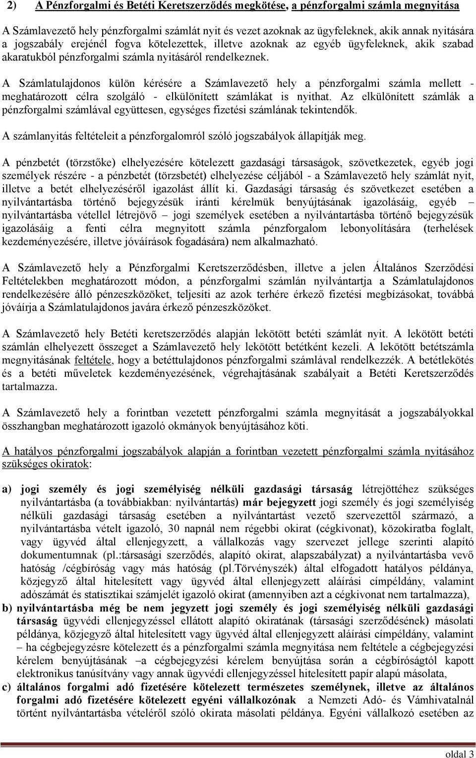A Számlatulajdonos külön kérésére a Számlavezető hely a pénzforgalmi számla mellett - meghatározott célra szolgáló - elkülönített számlákat is nyithat.