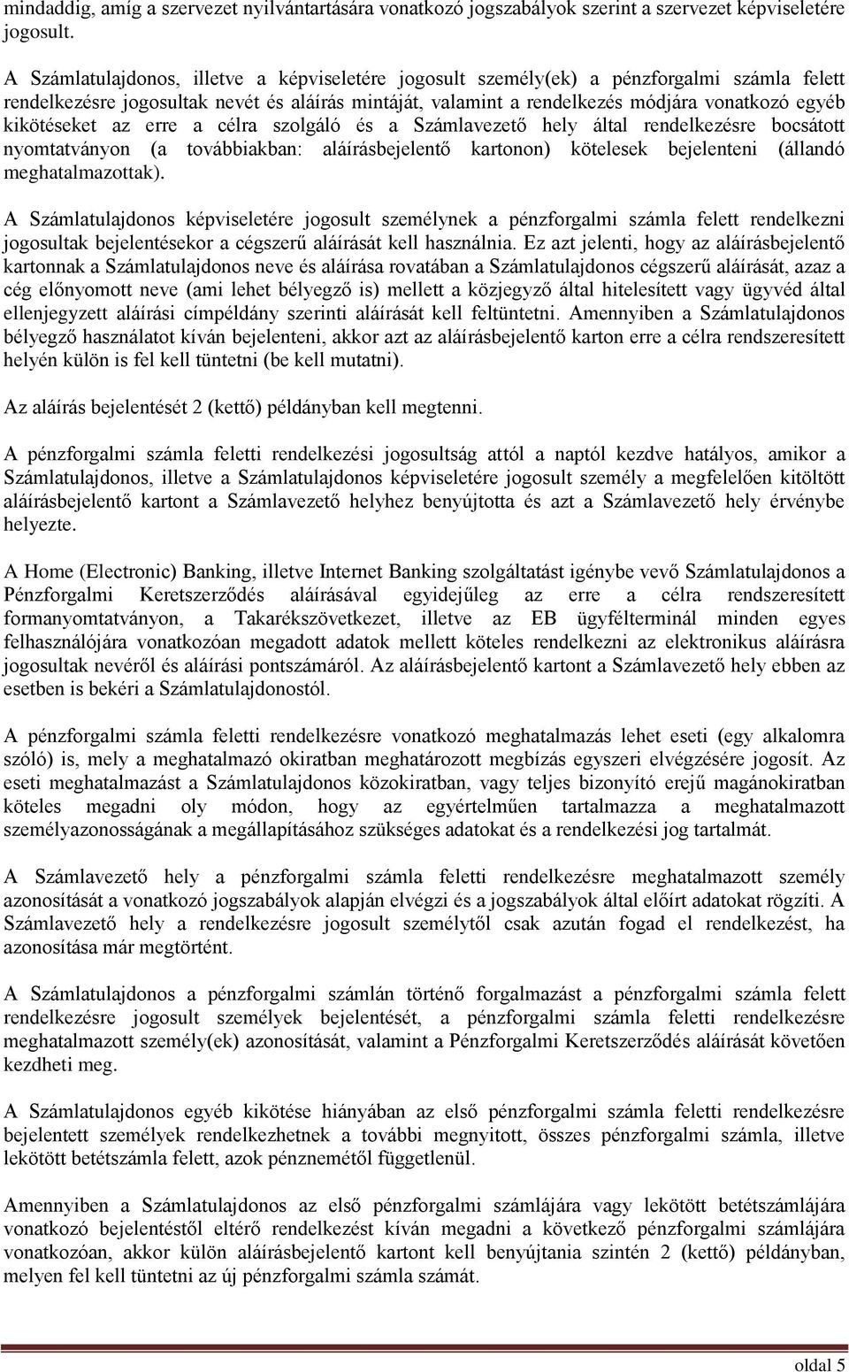 kikötéseket az erre a célra szolgáló és a Számlavezető hely által rendelkezésre bocsátott nyomtatványon (a továbbiakban: aláírásbejelentő kartonon) kötelesek bejelenteni (állandó meghatalmazottak).