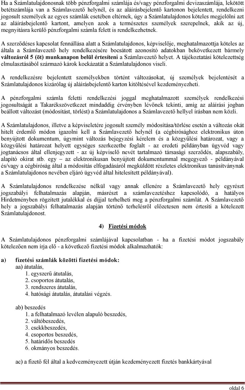 megnyitásra kerülő pénzforgalmi számla felett is rendelkezhetnek.