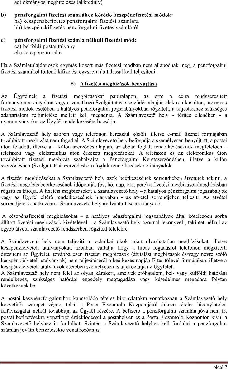pénzforgalmi fizetési számláról történő kifizetést egyszerű átutalással kell teljesíteni.