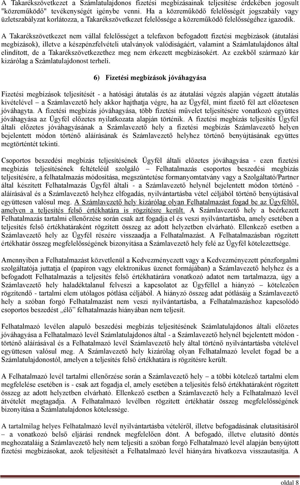 A Takarékszövetkezet nem vállal felelősséget a telefaxon befogadott fizetési megbízások (átutalási megbízások), illetve a készpénzfelvételi utalványok valódiságáért, valamint a Számlatulajdonos által