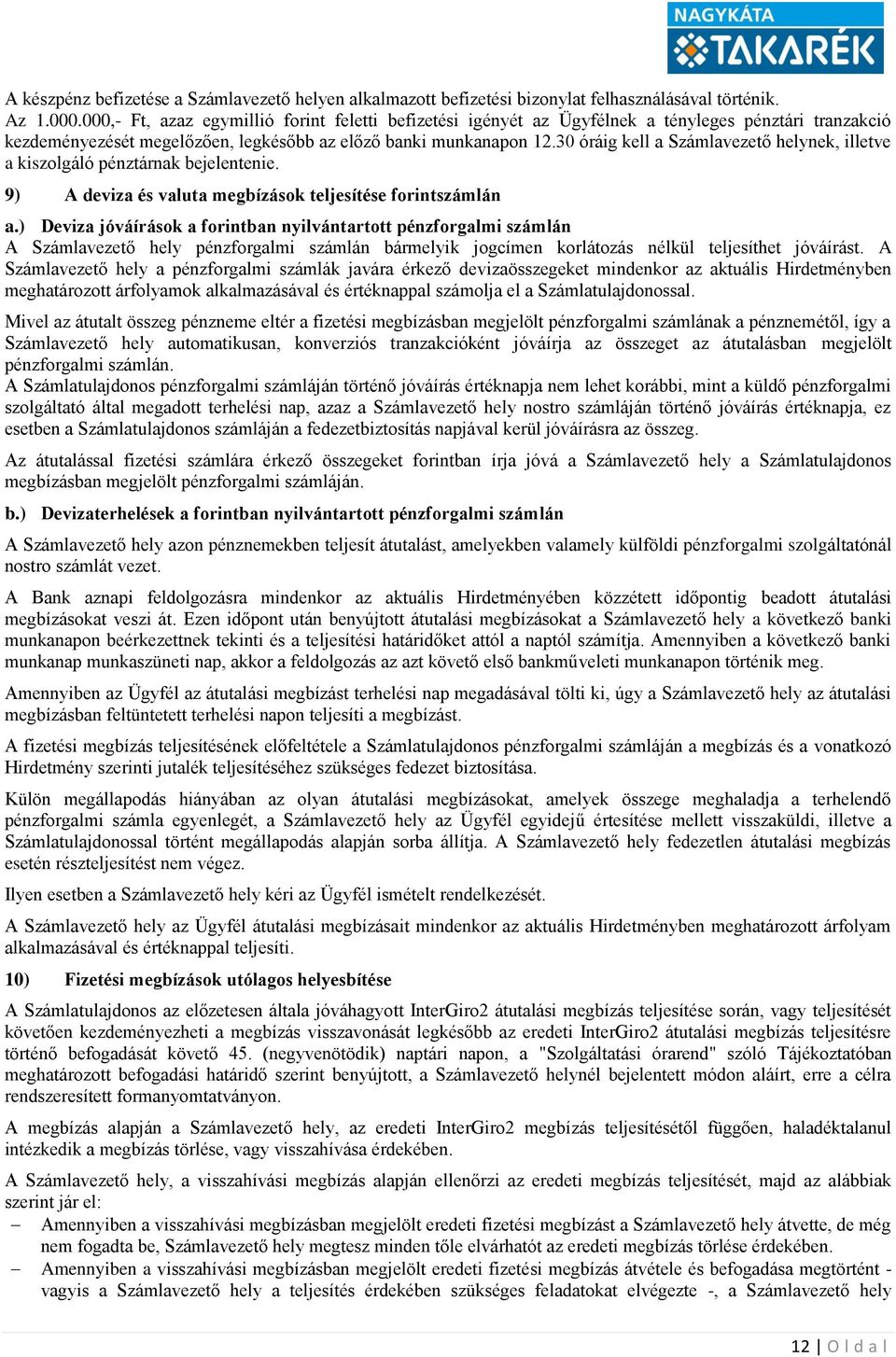 30 óráig kell a Számlavezető helynek, illetve a kiszolgáló pénztárnak bejelentenie. 9) A deviza és valuta megbízások teljesítése forintszámlán a.