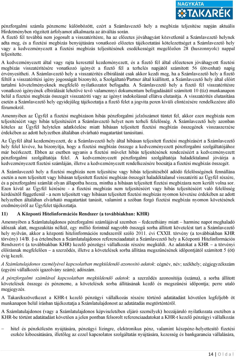 kötelezettséget a Számlavezető hely vagy a kedvezményezett a fizetési megbízás teljesítésének esedékességét megelőzően 28 (huszonnyolc) nappal teljesítette.