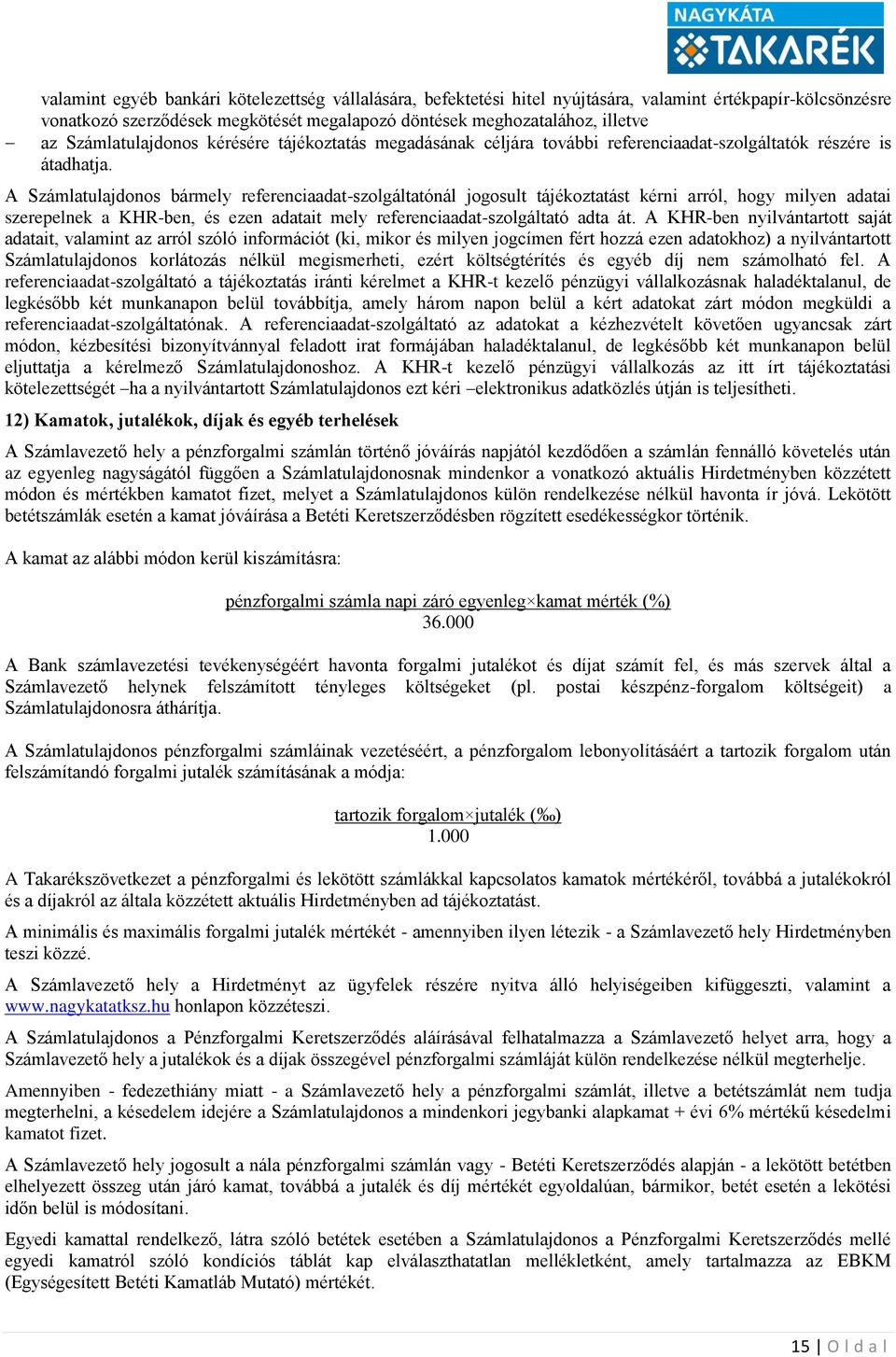 A Számlatulajdonos bármely referenciaadat-szolgáltatónál jogosult tájékoztatást kérni arról, hogy milyen adatai szerepelnek a KHR-ben, és ezen adatait mely referenciaadat-szolgáltató adta át.