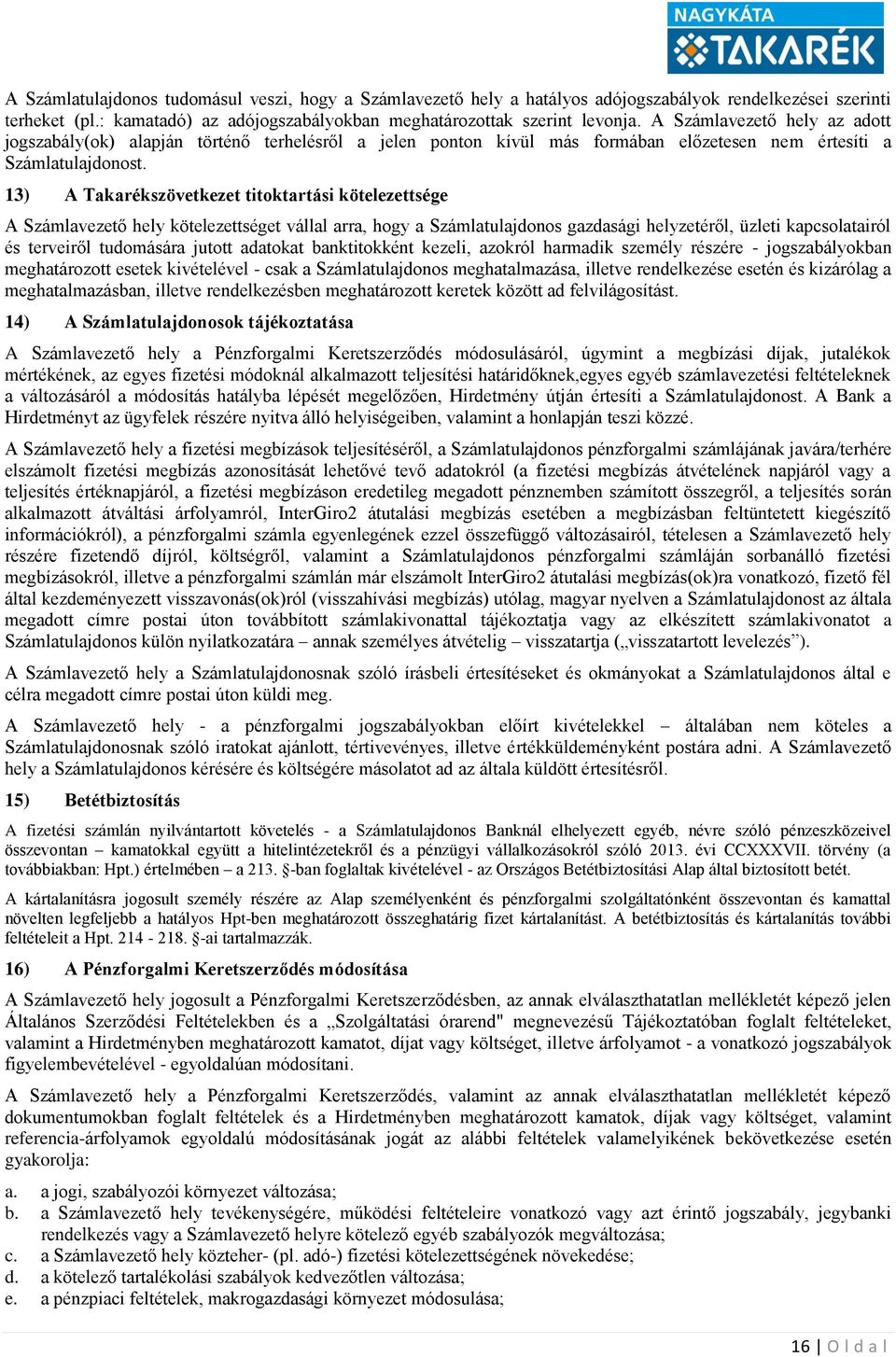 13) A Takarékszövetkezet titoktartási kötelezettsége A Számlavezető hely kötelezettséget vállal arra, hogy a Számlatulajdonos gazdasági helyzetéről, üzleti kapcsolatairól és terveiről tudomására