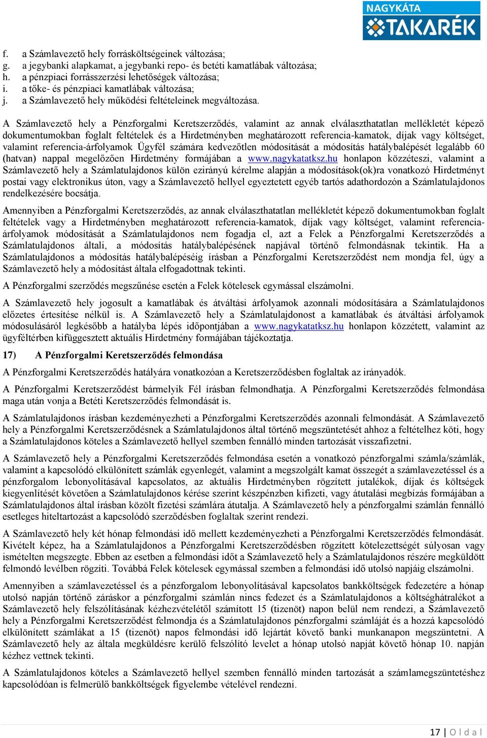 A Számlavezető hely a Pénzforgalmi Keretszerződés, valamint az annak elválaszthatatlan mellékletét képező dokumentumokban foglalt feltételek és a Hirdetményben meghatározott referencia-kamatok, díjak