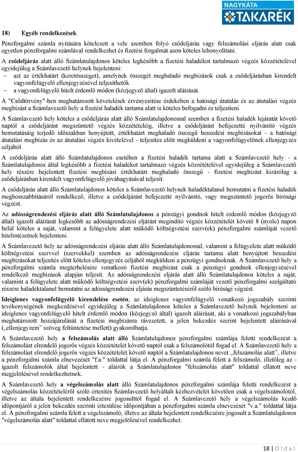 A csődeljárás alatt álló Számlatulajdonos köteles legkésőbb a fizetési haladékot tartalmazó végzés közzétételével egyidejűleg a Számlavezető helynek bejelenteni: azt az értékhatárt (keretösszeget),