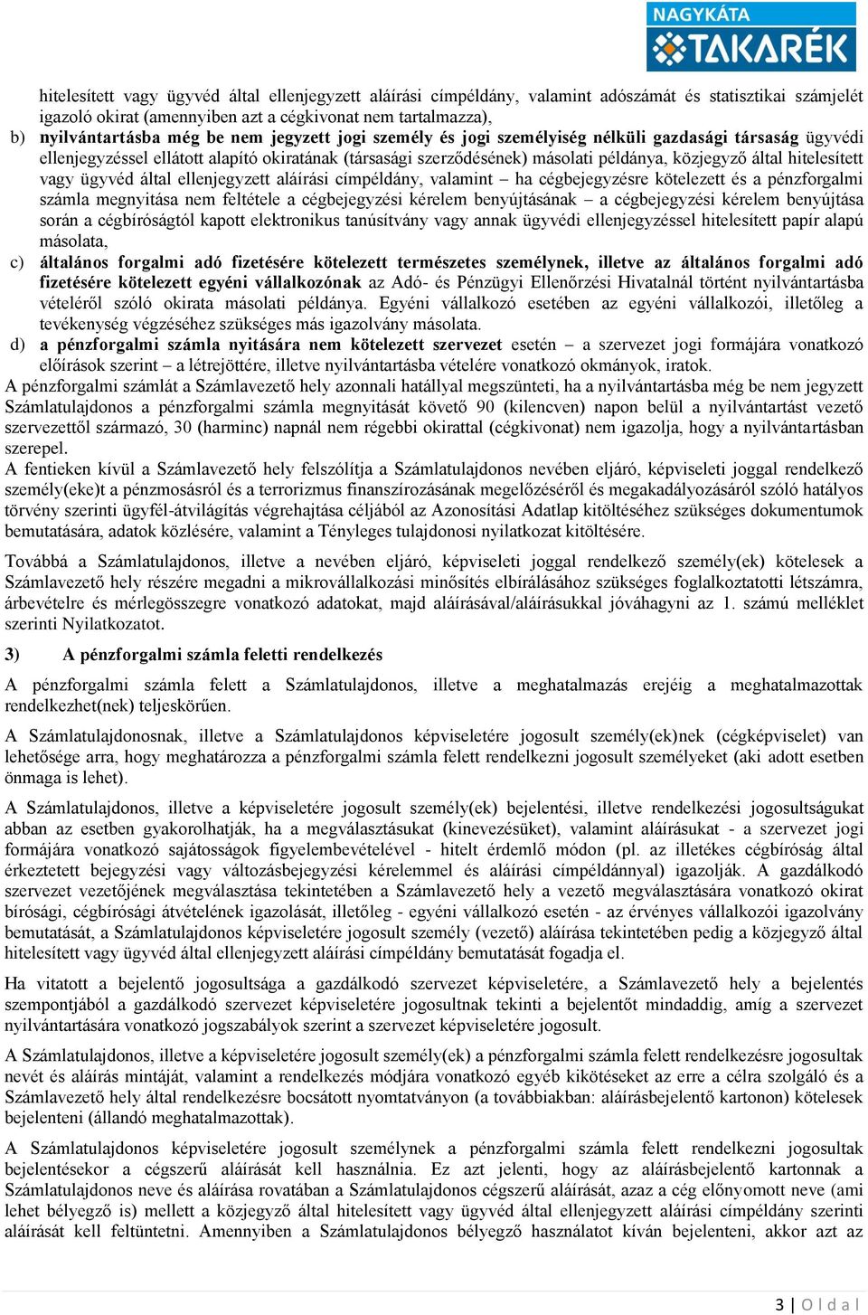 vagy ügyvéd által ellenjegyzett aláírási címpéldány, valamint ha cégbejegyzésre kötelezett és a pénzforgalmi számla megnyitása nem feltétele a cégbejegyzési kérelem benyújtásának a cégbejegyzési